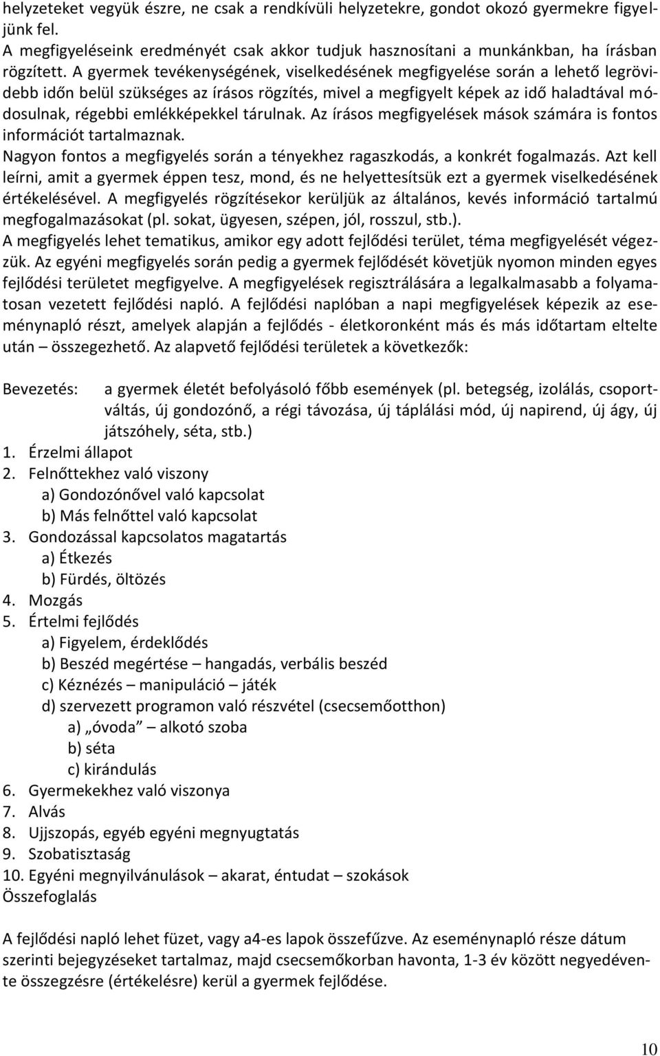 tárulnak. Az írásos megfigyelések mások számára is fontos információt tartalmaznak. Nagyon fontos a megfigyelés során a tényekhez ragaszkodás, a konkrét fogalmazás.