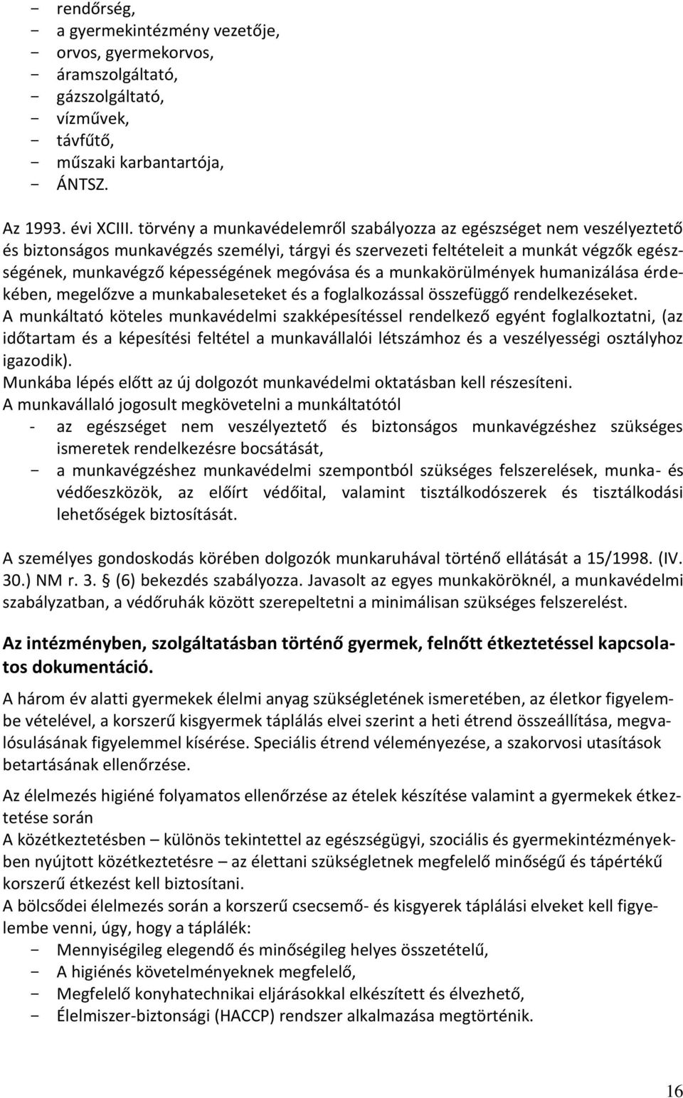 megóvása és a munkakörülmények humanizálása érdekében, megelőzve a munkabaleseteket és a foglalkozással összefüggő rendelkezéseket.