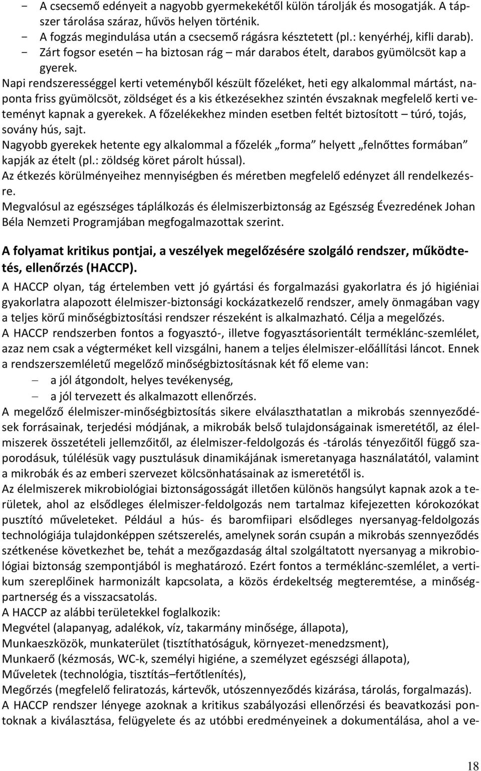 Napi rendszerességgel kerti veteményből készült főzeléket, heti egy alkalommal mártást, naponta friss gyümölcsöt, zöldséget és a kis étkezésekhez szintén évszaknak megfelelő kerti veteményt kapnak a