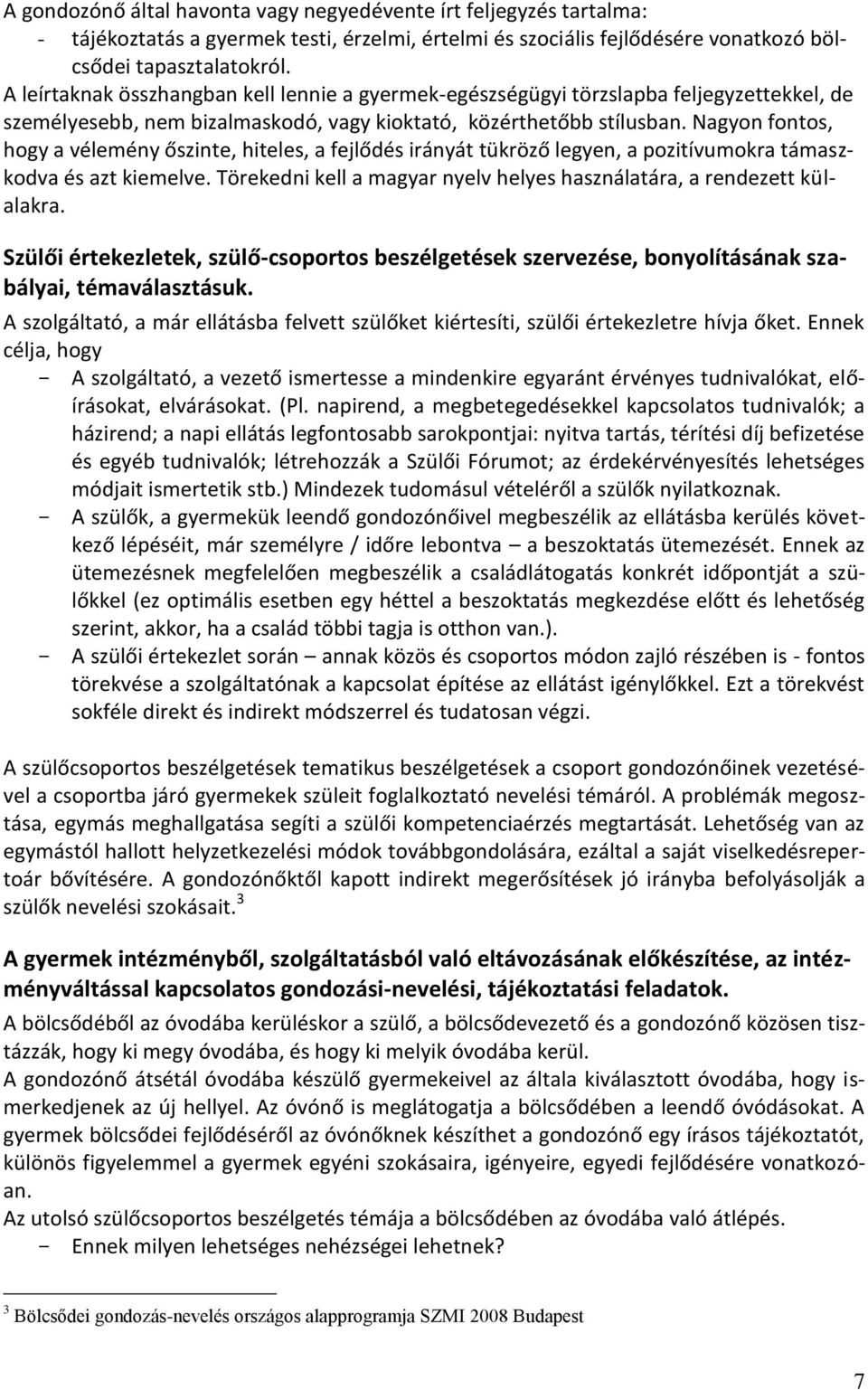 Nagyon fontos, hogy a vélemény őszinte, hiteles, a fejlődés irányát tükröző legyen, a pozitívumokra támaszkodva és azt kiemelve.