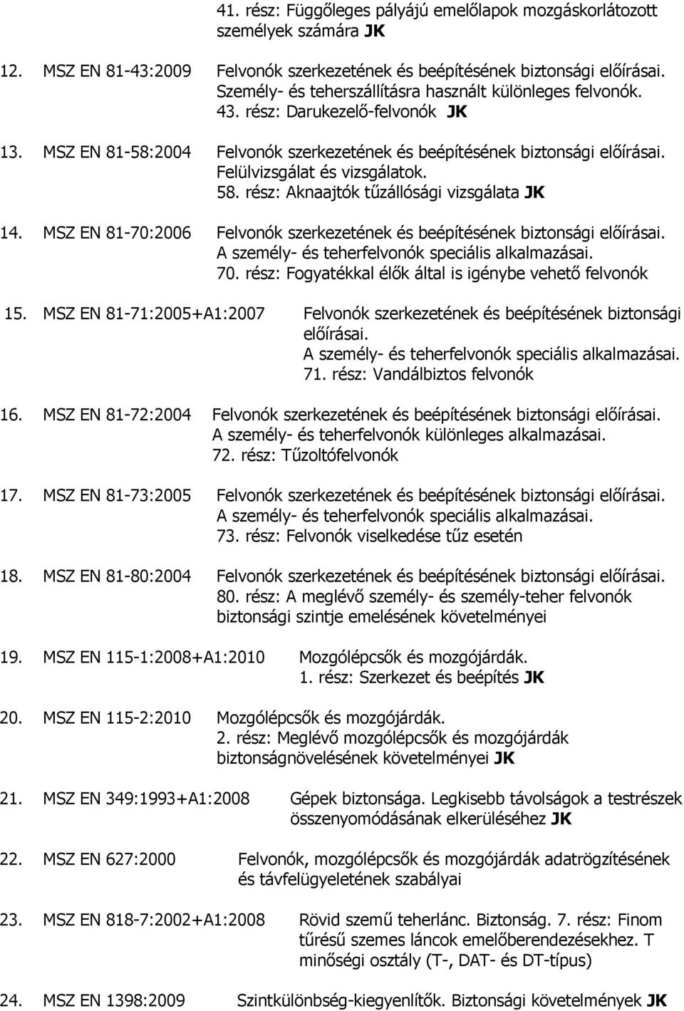 MSZ EN 81-58:2004 Felvonók szerkezetének és beépítésének biztonsági Felülvizsgálat és vizsgálatok. 58. rész: Aknaajtók tőzállósági vizsgálata JK 14.