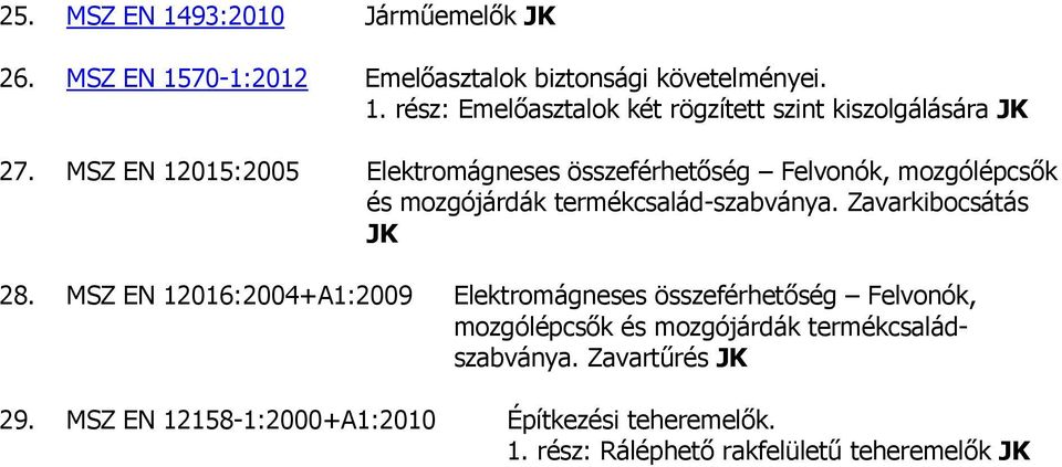 MSZ EN 12016:2004+A1:2009 Elektromágneses összeférhetıség Felvonók, mozgólépcsık és mozgójárdák termékcsaládszabványa.