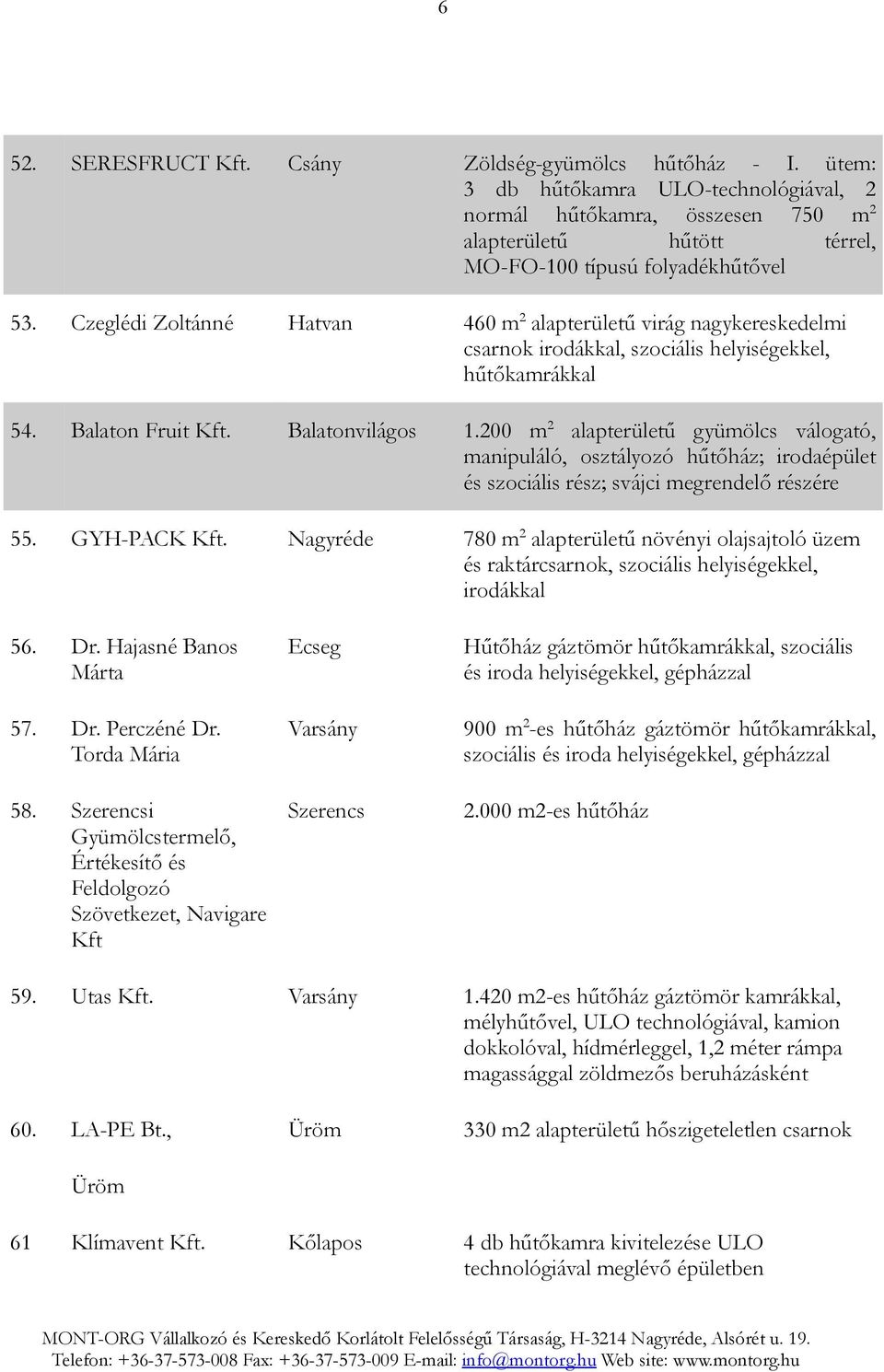 200 m 2 alapterületű gyümölcs válogató, manipuláló, osztályozó hűtőház; irodaépület és szociális rész; svájci megrendelő részére 55.