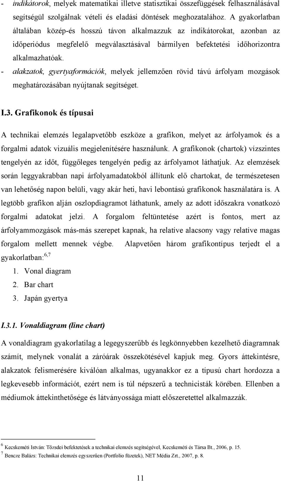 - alakzatok, gyertyaformációk, melyek jellemzően rövid távú árfolyam mozgások meghatározásában nyújtanak segítséget. I.3.