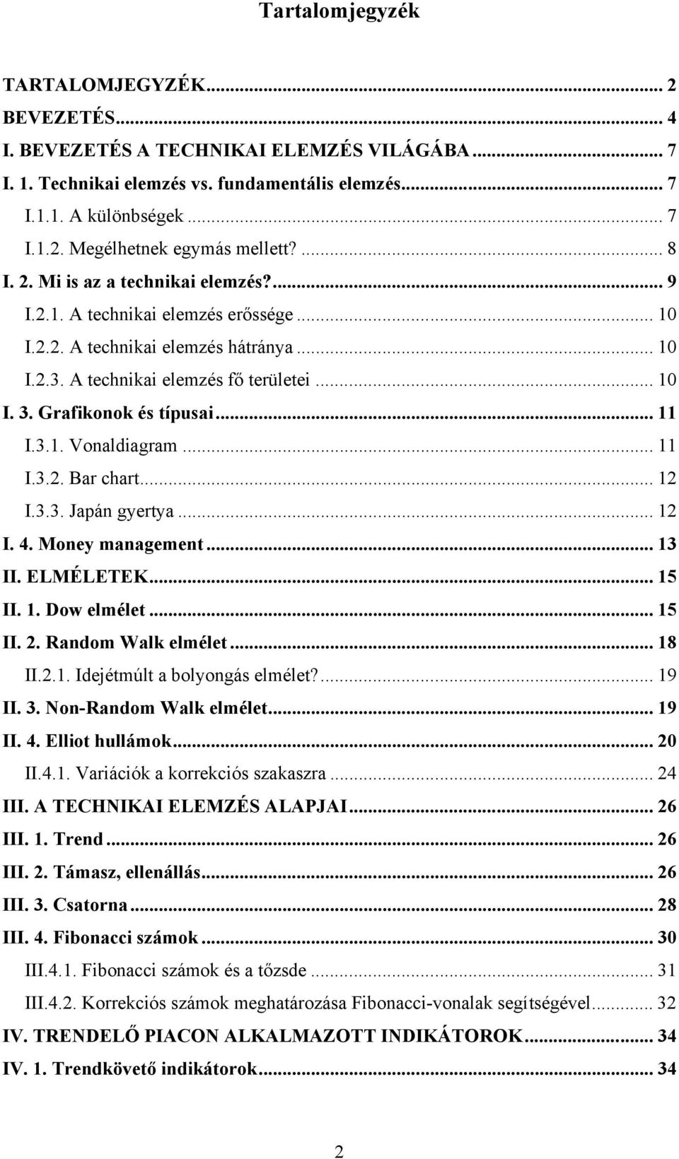 Grafikonok és típusai... 11 I.3.1. Vonaldiagram... 11 I.3.2. Bar chart... 12 I.3.3. Japán gyertya... 12 I. 4. Money management... 13 II. ELMÉLETEK... 15 II. 1. Dow elmélet... 15 II. 2.