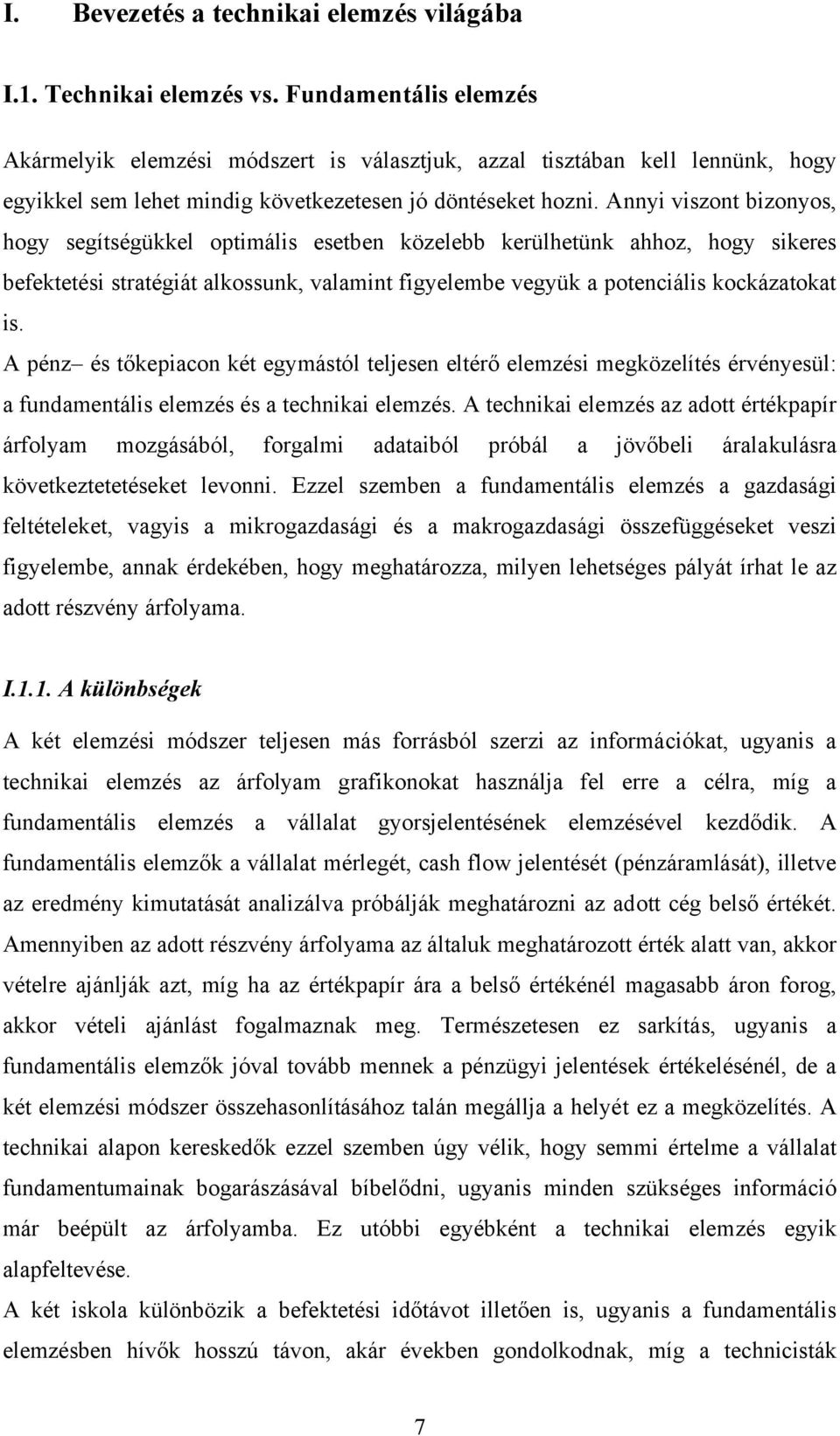 Annyi viszont bizonyos, hogy segítségükkel optimális esetben közelebb kerülhetünk ahhoz, hogy sikeres befektetési stratégiát alkossunk, valamint figyelembe vegyük a potenciális kockázatokat is.