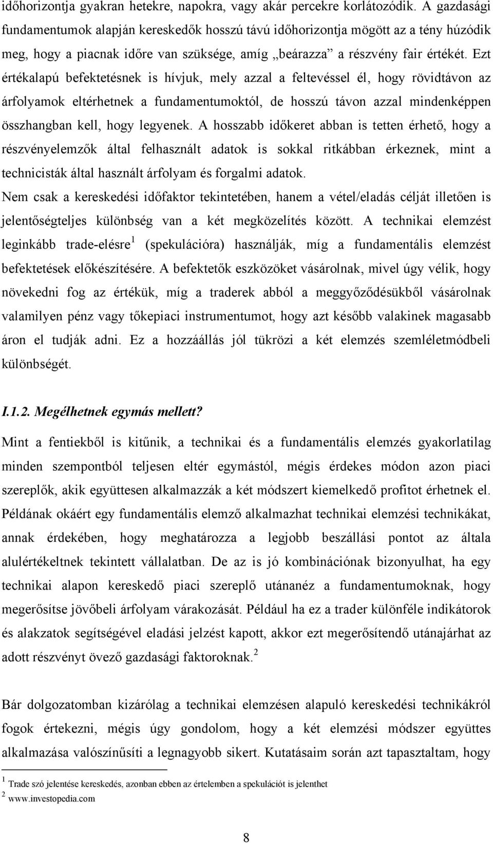 Ezt értékalapú befektetésnek is hívjuk, mely azzal a feltevéssel él, hogy rövidtávon az árfolyamok eltérhetnek a fundamentumoktól, de hosszú távon azzal mindenképpen összhangban kell, hogy legyenek.