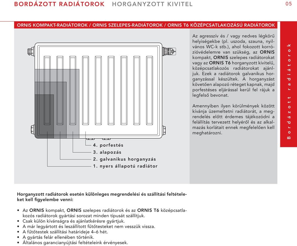 ), ahol fokozott korrózióvédelemre van szükség, az ORNIS kompakt, ORNIS szelepes radiátorokat vagy az ORNIS T6 horganyzott kivitelű, középcsatlakozós radiátorokat ajánljuk.