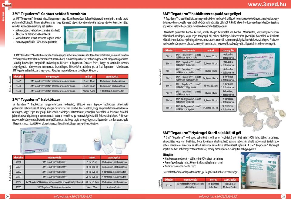 Mikroporózus, váladékok számára átjárható Átlátszó, ha folyadékkal érintkezik Monofil finom struktúra: nem ragad a sebbe Hatóanyag nélküli: 100% tiszta poliamid 3M Tegaderm habkötszer tapadó