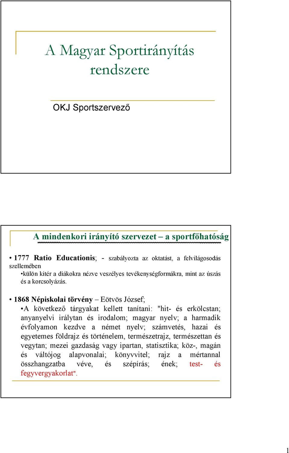 1868 Népiskolai törvény Eötvös József; A következı tárgyakat kellett tanítani: "hit- és erkölcstan; anyanyelvi irálytan és irodalom; magyar nyelv; a harmadik évfolyamon kezdve a német