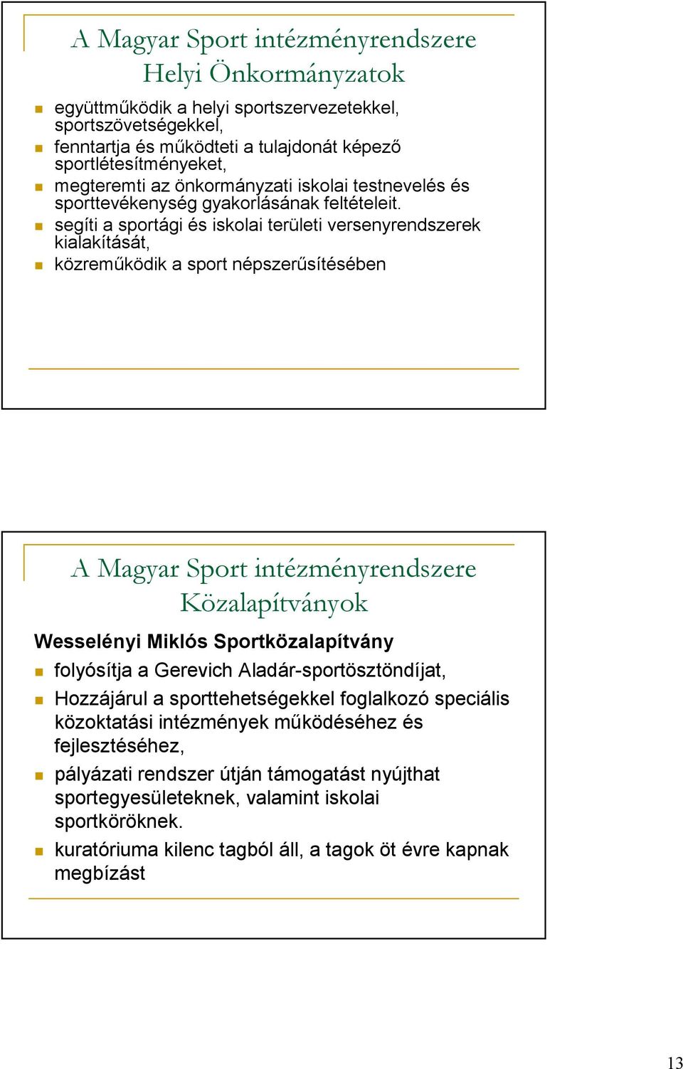 segíti a sportági és iskolai területi versenyrendszerek kialakítását, közremőködik a sport népszerősítésében A Magyar Sport intézményrendszere Közalapítványok Wesselényi Miklós Sportközalapítvány