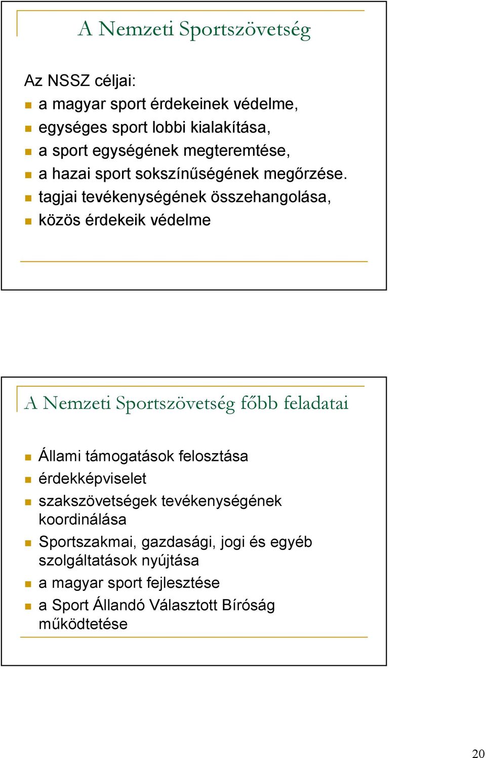 tagjai tevékenységének összehangolása, közös érdekeik védelme A Nemzeti Sportszövetség fıbb feladatai Állami támogatások