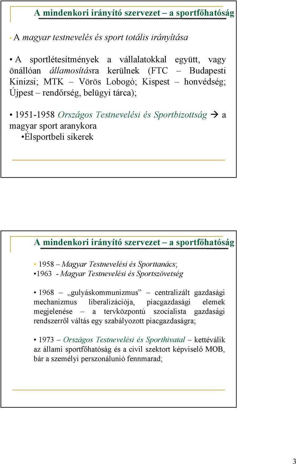 szervezet a sportfıhatóság 1958 Magyar Testnevelési és Sporttanács; 1963 - Magyar Testnevelési és Sportszövetség 1968 gulyáskommunizmus centralizált gazdasági mechanizmus liberalizációja,