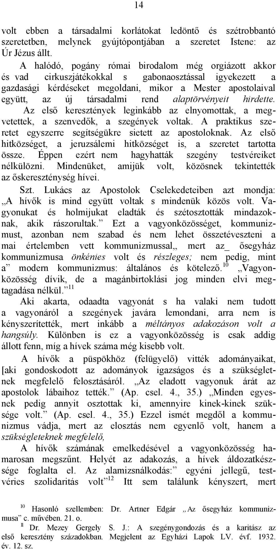 alaptörvényeit hirdette. Az első keresztények leginkább az elnyomottak, a megvetettek, a szenvedők, a szegények voltak. A praktikus szeretet egyszerre segítségükre sietett az apostoloknak.