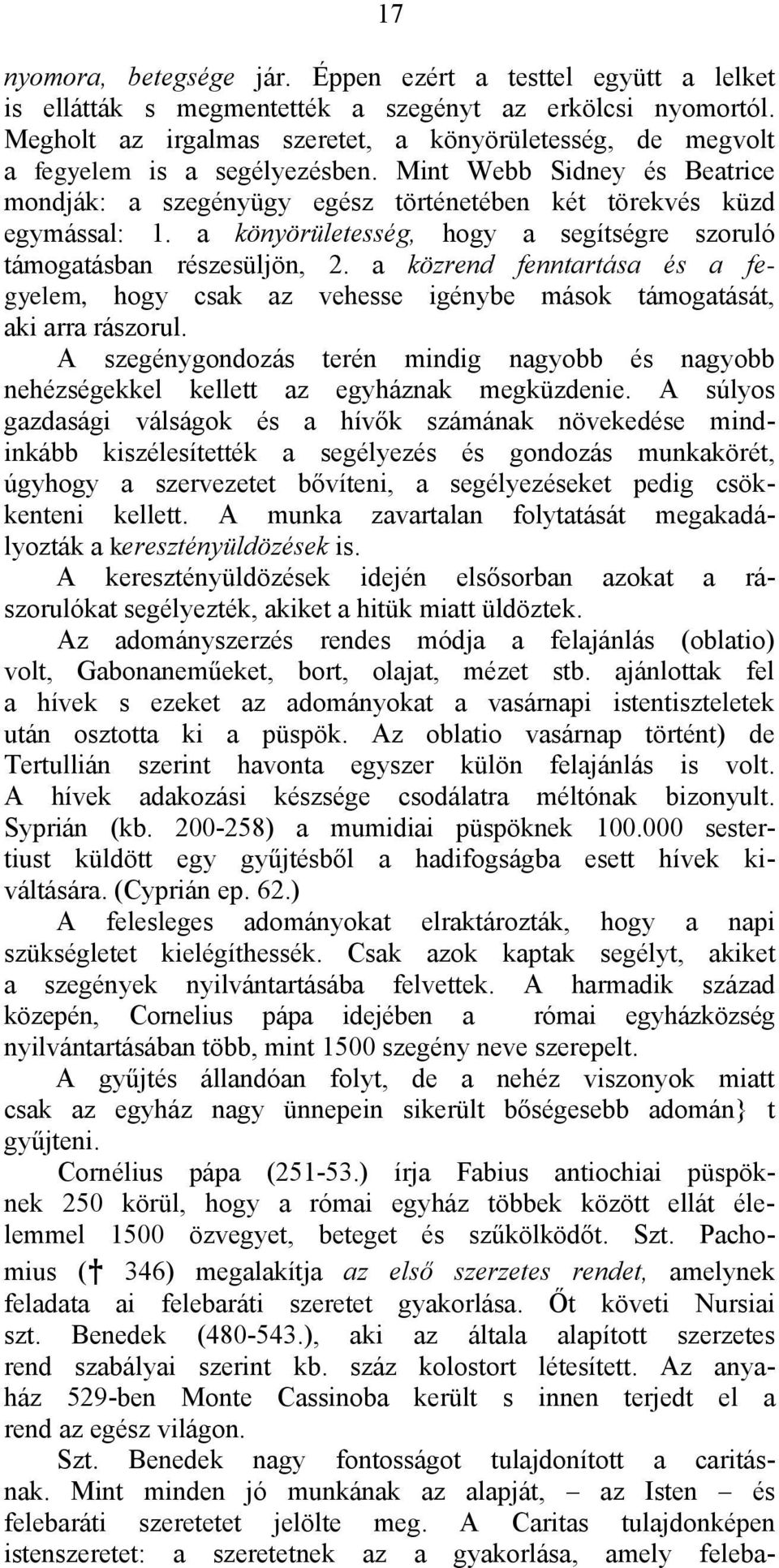 a könyörületesség, hogy a segítségre szoruló támogatásban részesüljön, 2. a közrend fenntartása és a fegyelem, hogy csak az vehesse igénybe mások támogatását, aki arra rászorul.