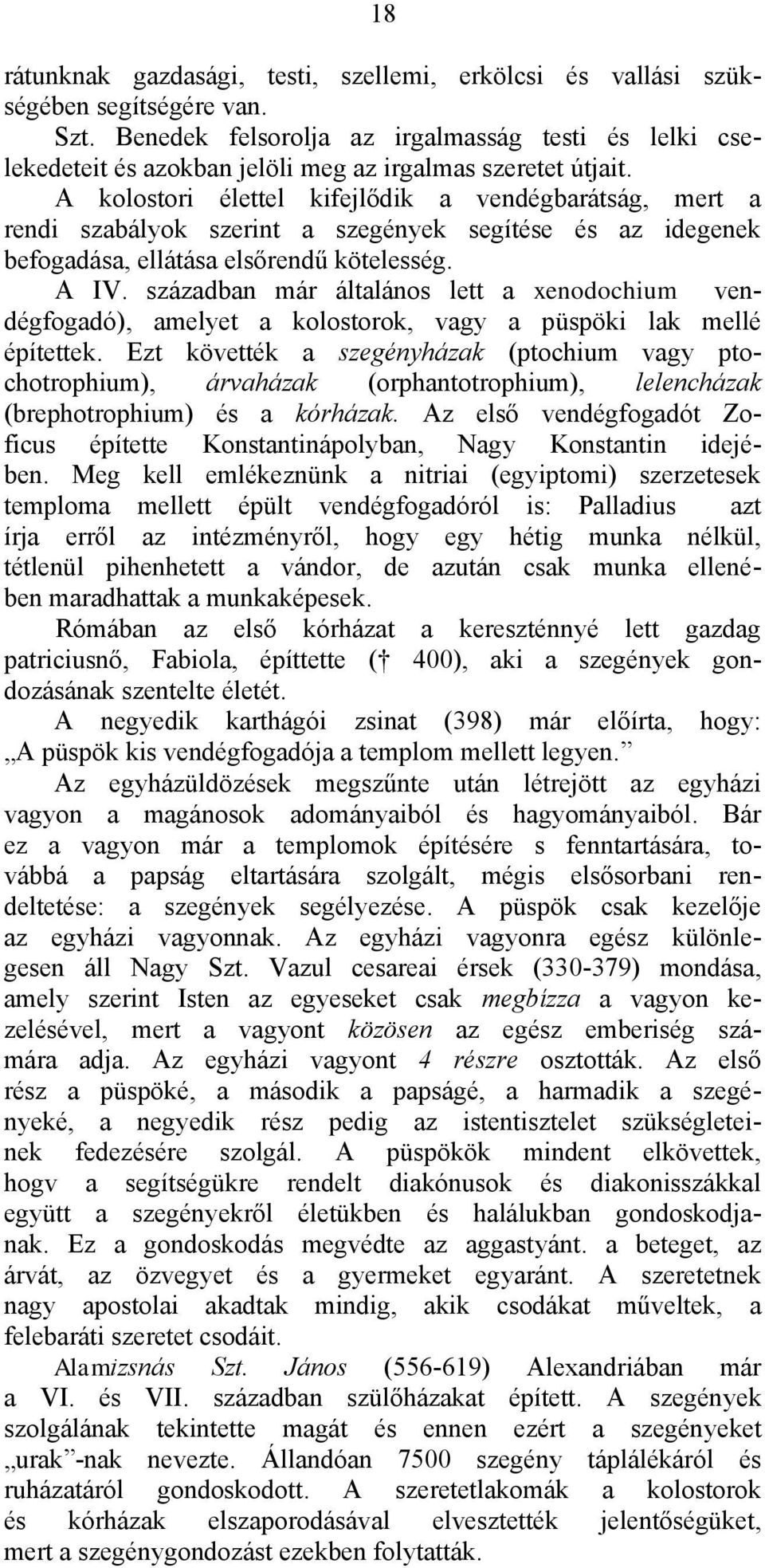 A kolostori élettel kifejlődik a vendégbarátság, mert a rendi szabályok szerint a szegények segítése és az idegenek befogadása, ellátása elsőrendű kötelesség. A IV.