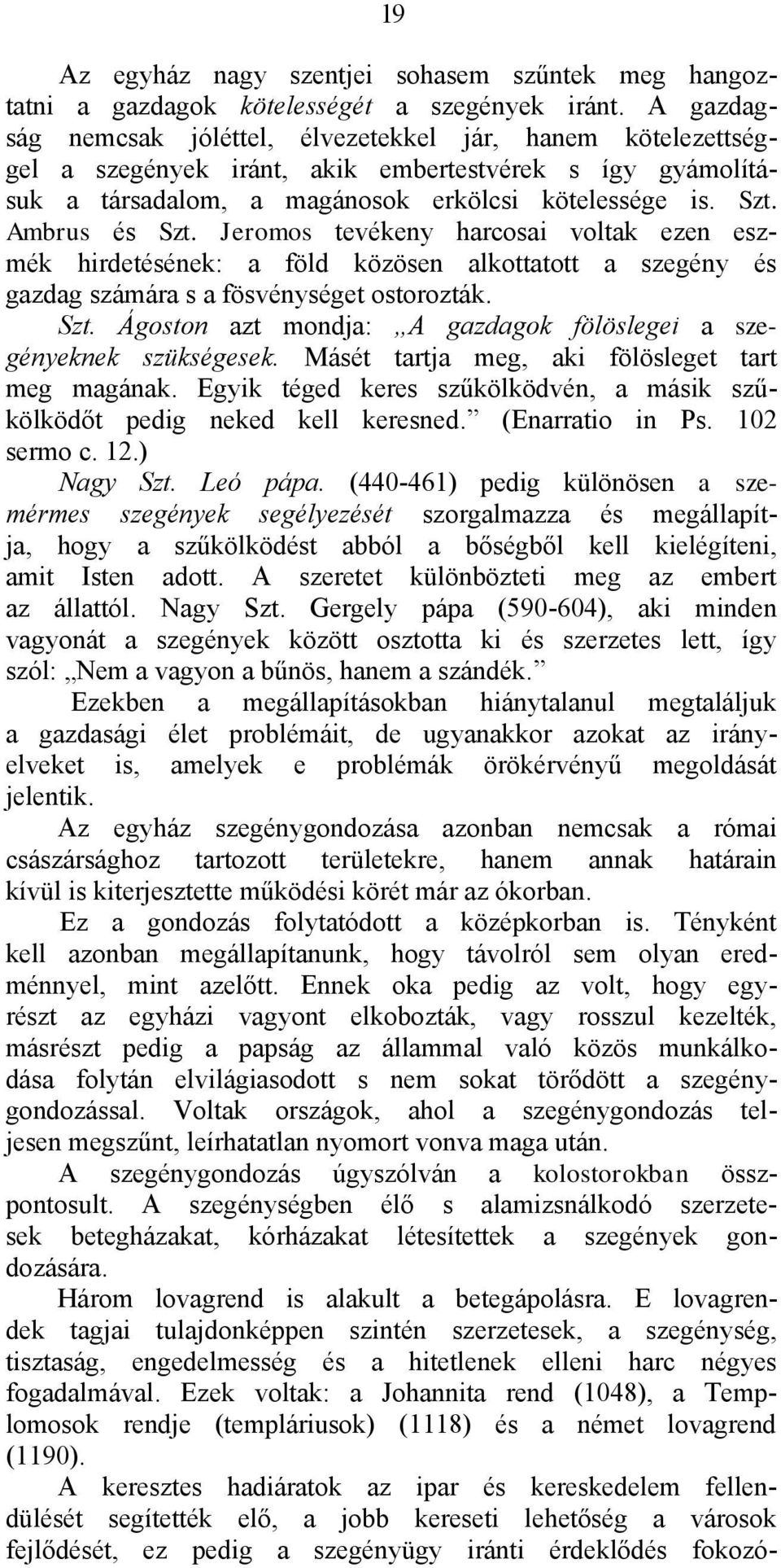 Jeromos tevékeny harcosai voltak ezen eszmék hirdetésének: a föld közösen alkottatott a szegény és gazdag számára s a fösvénységet ostorozták. Szt.