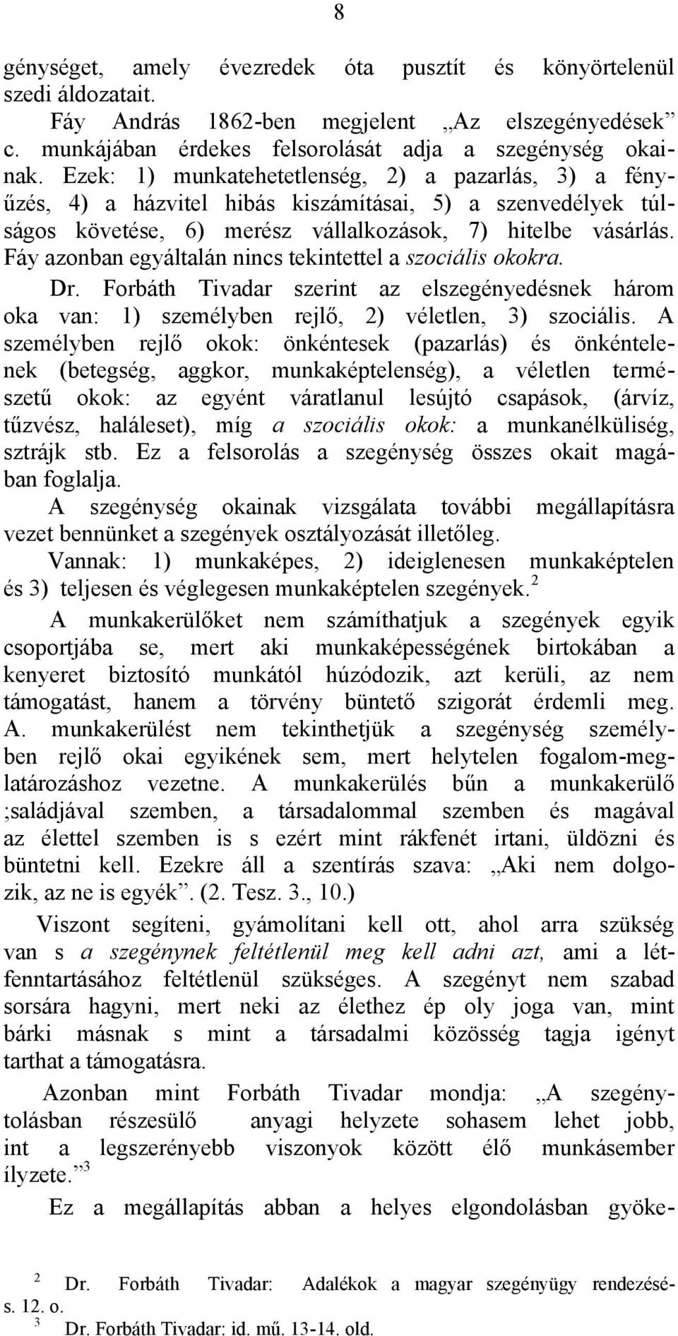 Fáy azonban egyáltalán nincs tekintettel a szociális okokra. Dr. Forbáth Tivadar szerint az elszegényedésnek három oka van: 1) személyben rejlő, 2) véletlen, 3) szociális.