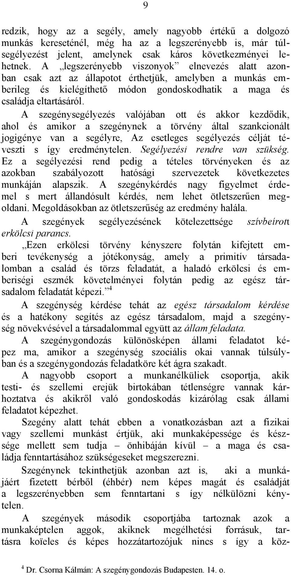 A szegénysegélyezés valójában ott és akkor kezdődik, ahol és amikor a szegénynek a törvény által szankcionált jogigénye van a segélyre, Az esetleges segélyezés célját téveszti s így eredménytelen.