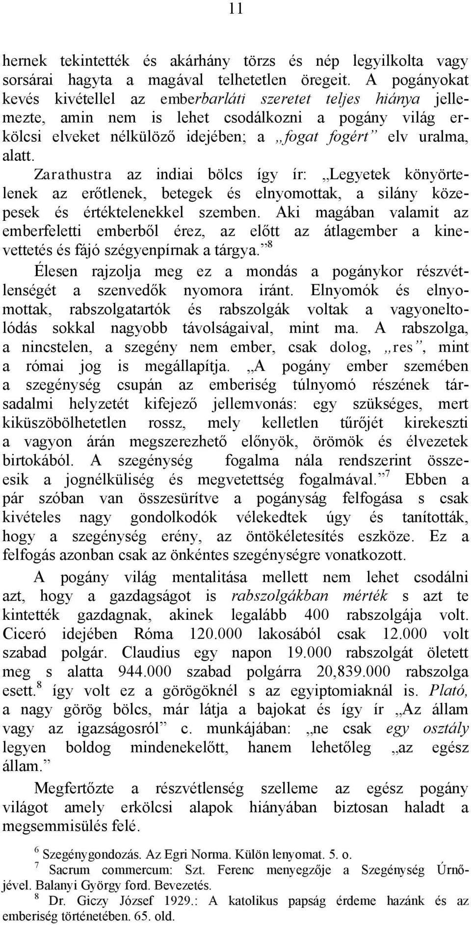 Zarathustra az indiai bölcs így ír: Legyetek könyörtelenek az erőtlenek, betegek és elnyomottak, a silány közepesek és értéktelenekkel szemben.