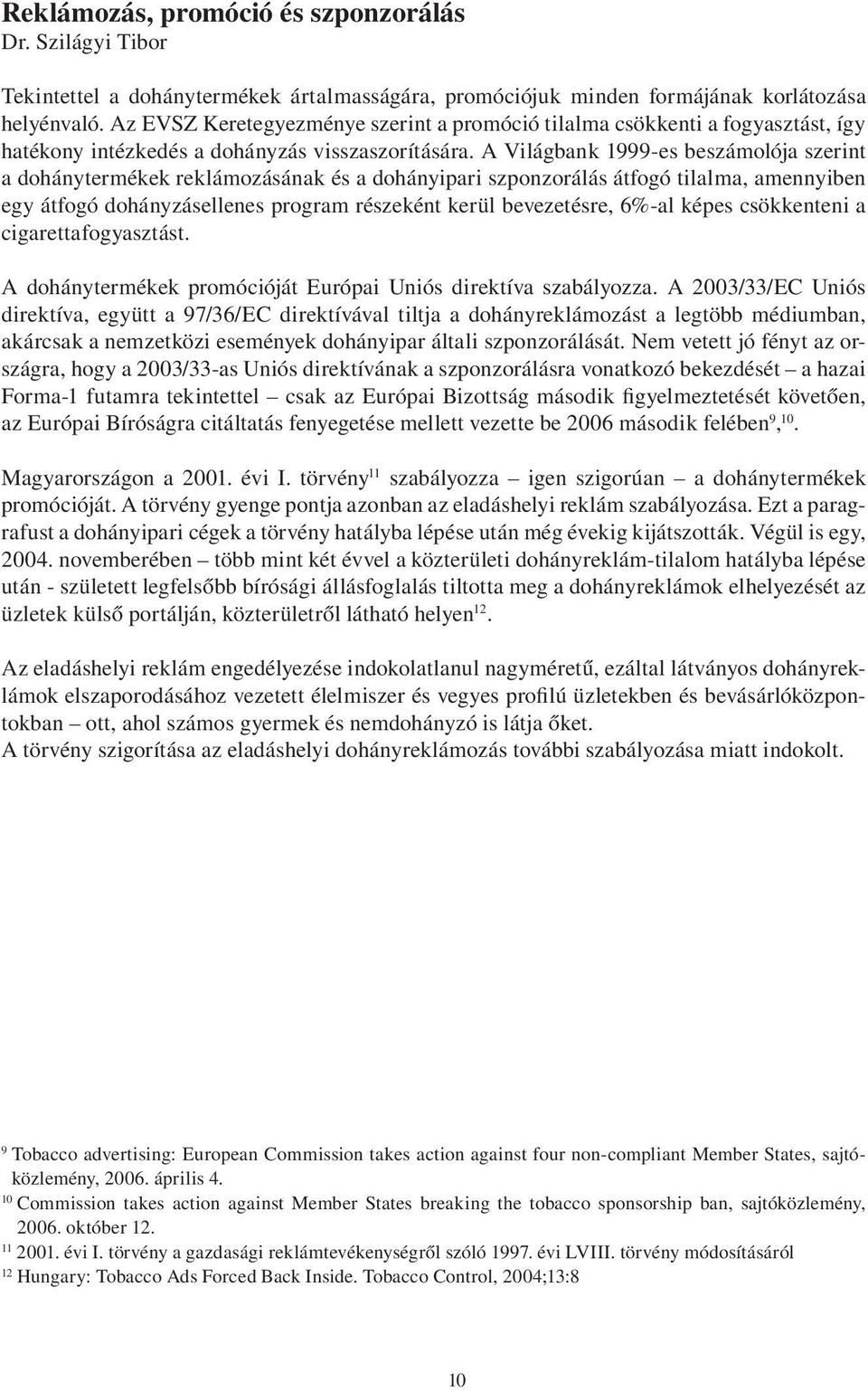 A Világbank 1999-es beszámolója szerint a dohánytermékek reklámozásának és a dohányipari szponzorálás átfogó tilalma, amennyiben egy átfogó dohányzásellenes program részeként kerül bevezetésre, 6%-al