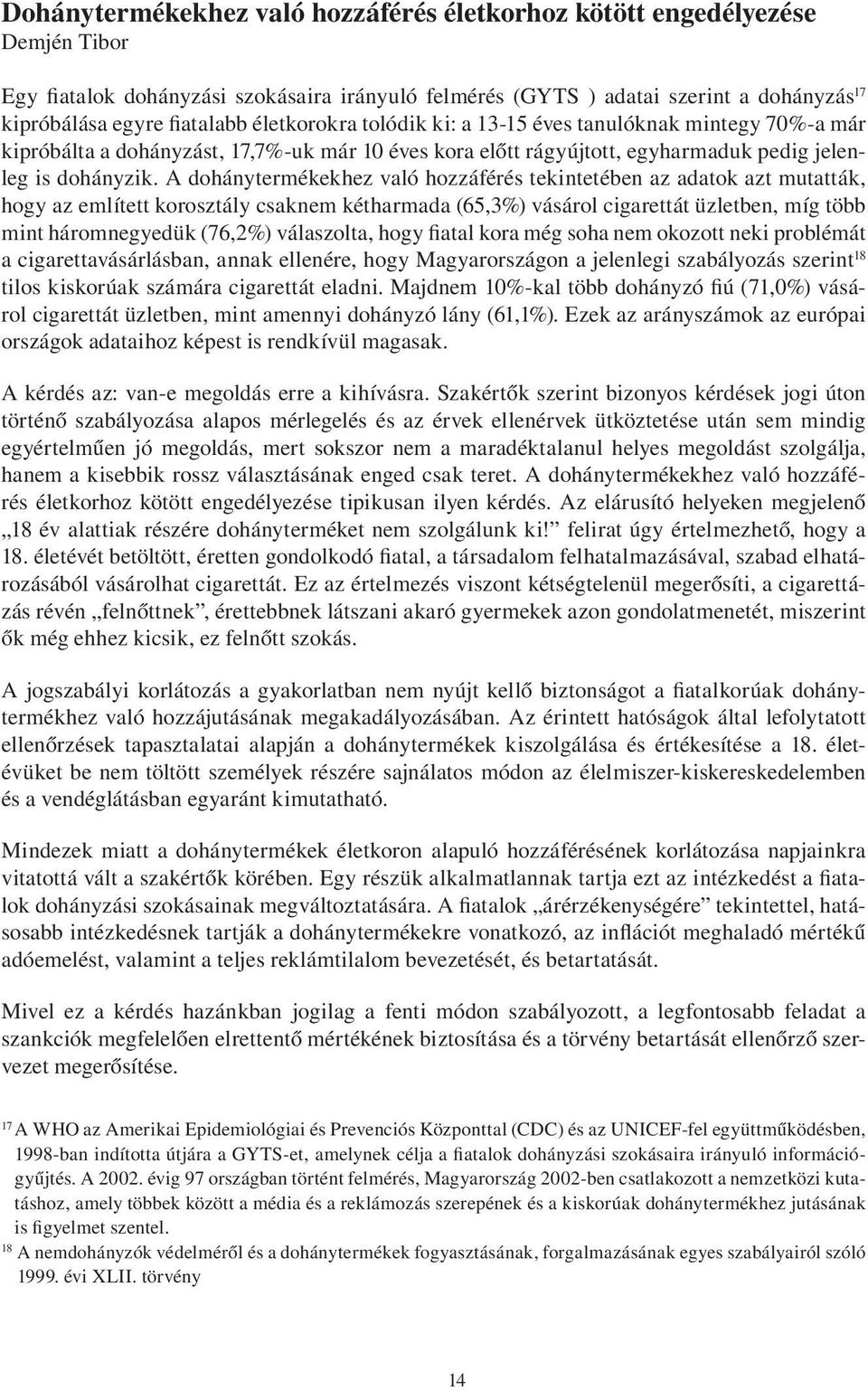 A dohánytermékekhez való hozzáférés tekintetében az adatok azt mutatták, hogy az említett korosztály csaknem kétharmada (65,3%) vásárol cigarettát üzletben, míg több mint háromnegyedük (76,2%)