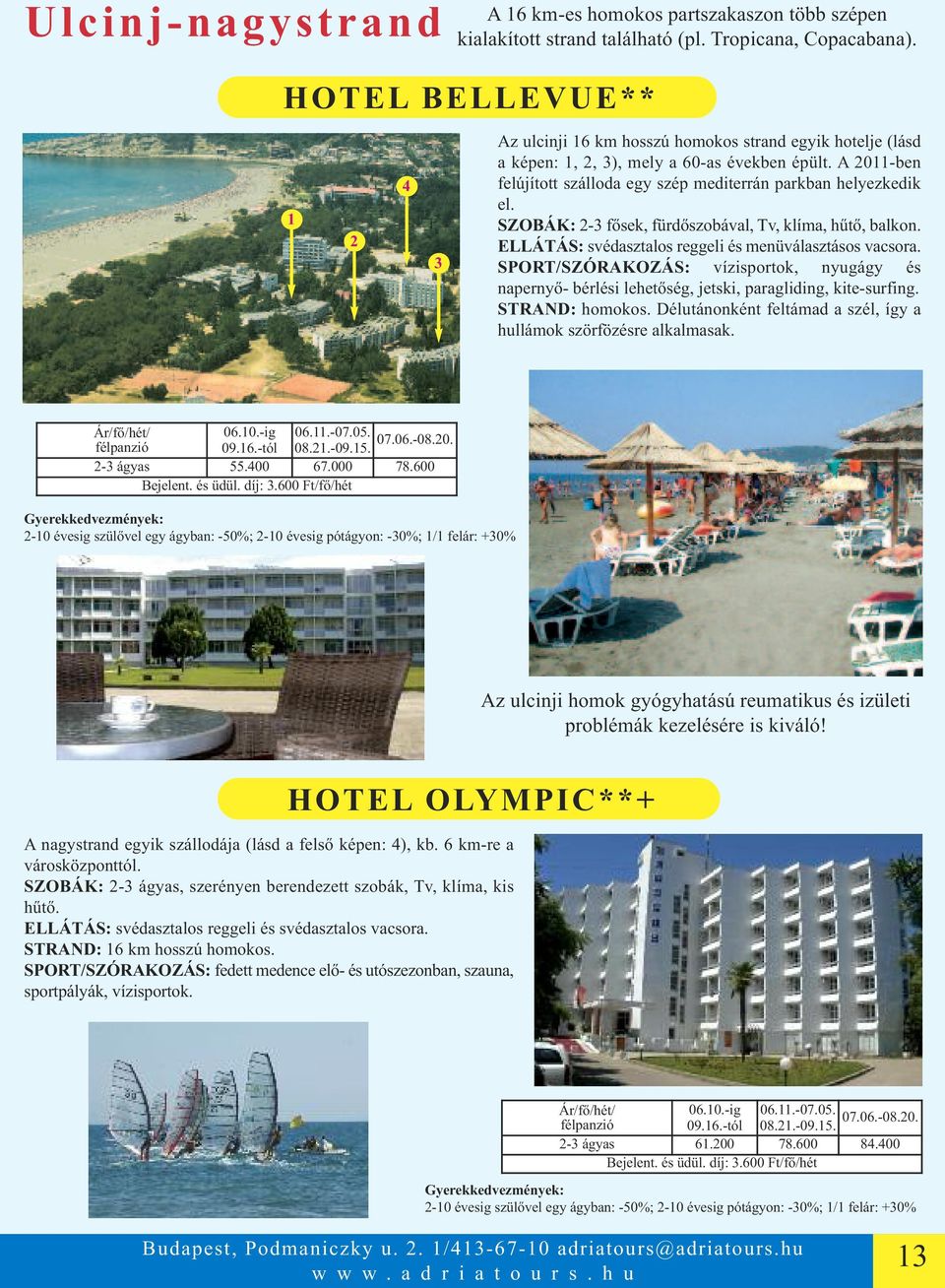 A 2011-ben felújított szálloda egy szép mediterrán parkban helyezkedik el. SZoBÁK: 2-3 fősek, fürdőszobával, Tv, klíma, hűtő, balkon. ellátás: svédasztalos reggeli és menüválasztásos vacsora.