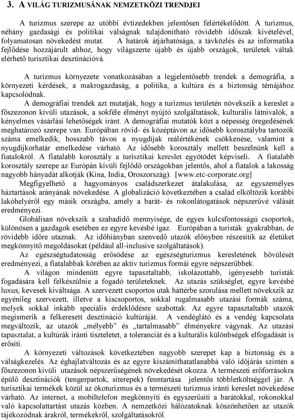 A határok átjárhatósága, a távközlés és az informatika fejlődése hozzájárult ahhoz, hogy világszerte újabb és újabb országok, területek váltak elérhető turisztikai desztinációvá.