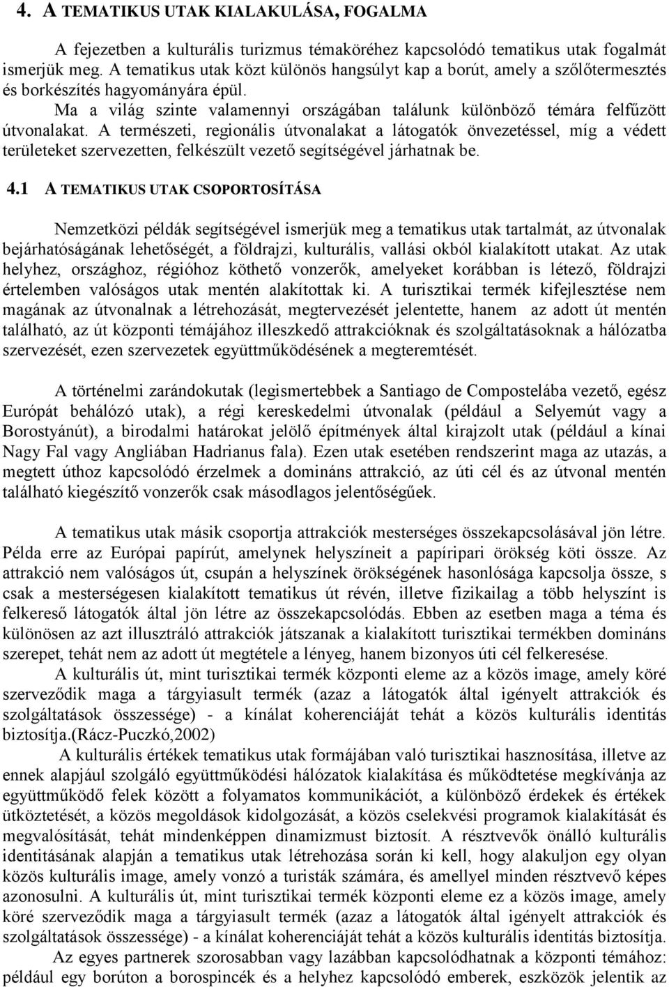 A természeti, regionális útvonalakat a látogatók önvezetéssel, míg a védett területeket szervezetten, felkészült vezető segítségével járhatnak be. 4.