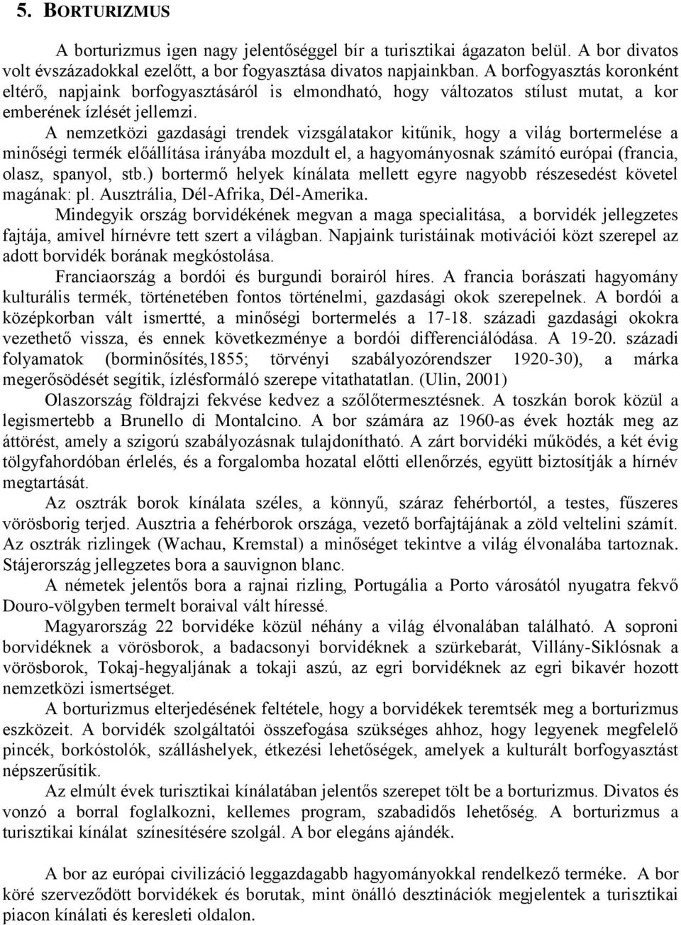 A nemzetközi gazdasági trendek vizsgálatakor kitűnik, hogy a világ bortermelése a minőségi termék előállítása irányába mozdult el, a hagyományosnak számító európai (francia, olasz, spanyol, stb.