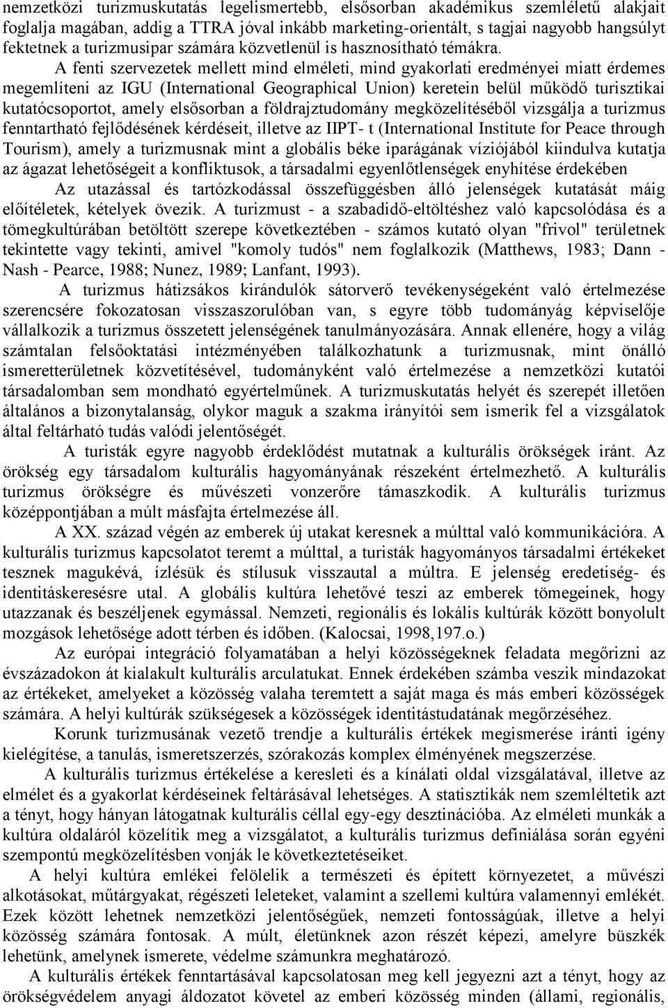 A fenti szervezetek mellett mind elméleti, mind gyakorlati eredményei miatt érdemes megemlíteni az IGU (International Geographical Union) keretein belül működő turisztikai kutatócsoportot, amely