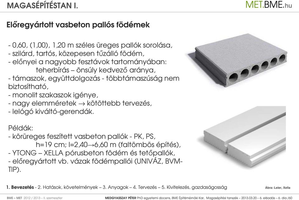 Példák: - körüreges feszített vasbeton pallók - PK, PS, h=19 cm; l=2,40 6,60 m (faltömbös építés), - YTONG XELLA pórusbeton födém és tetőpallók, - előregyártott vb.