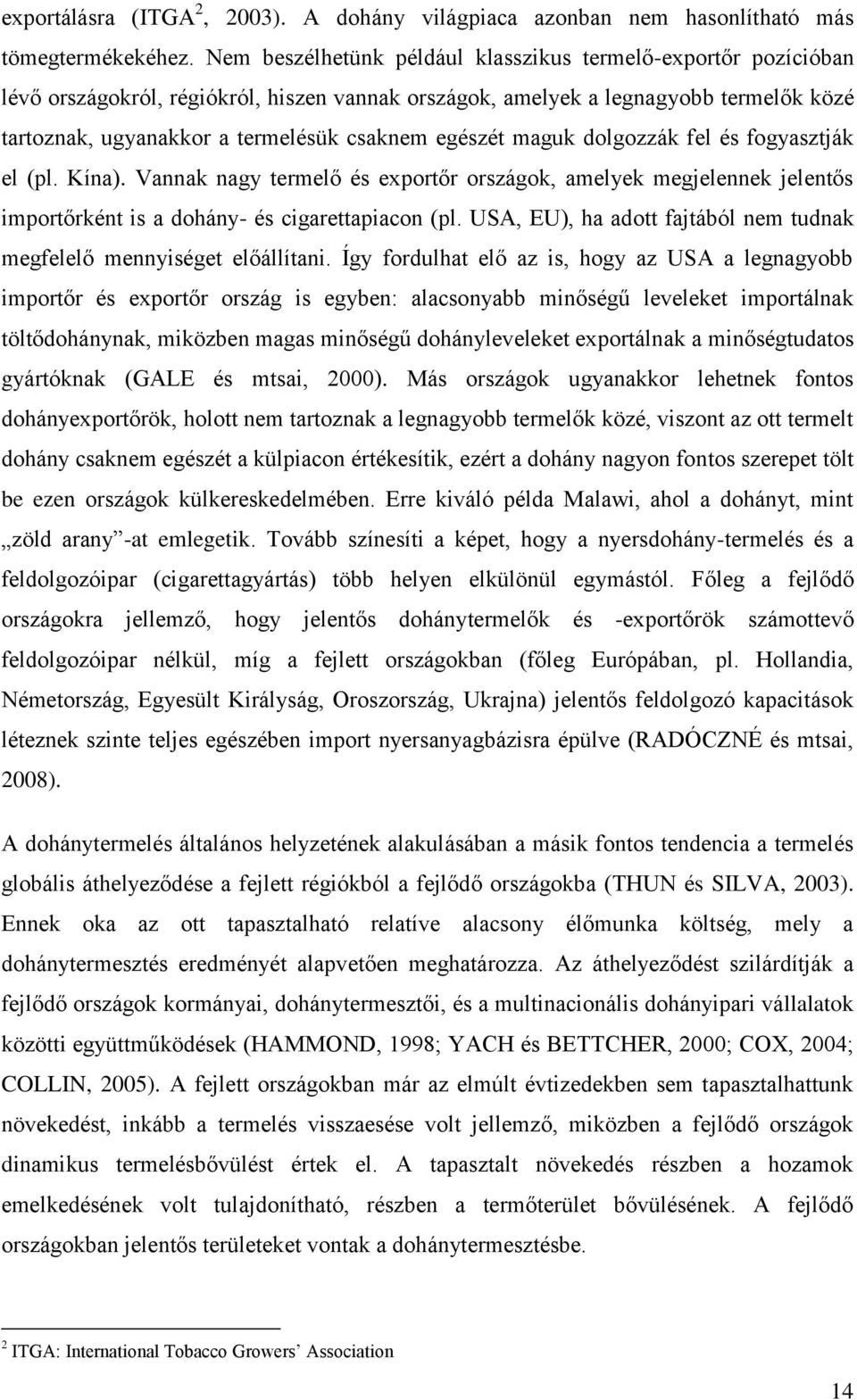 egészét maguk dolgozzák fel és fogyasztják el (pl. Kína). Vannak nagy termelő és exportőr országok, amelyek megjelennek jelentős importőrként is a dohány- és cigarettapiacon (pl.