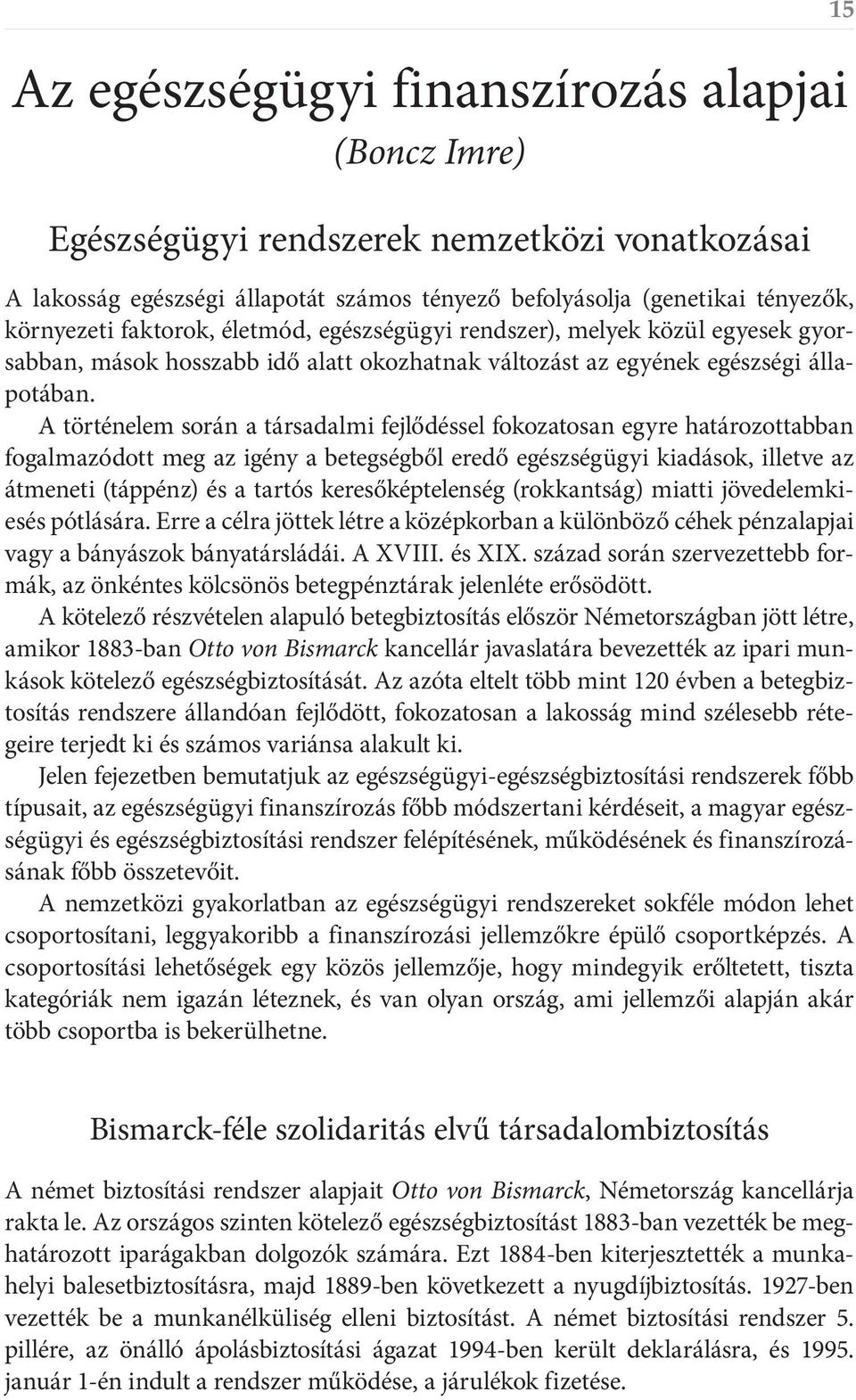 A történelem során a társadalmi fejlődéssel fokozatosan egyre határozottabban fogalmazódott meg az igény a betegségből eredő egészségügyi kiadások, illetve az átmeneti (táppénz) és a tartós