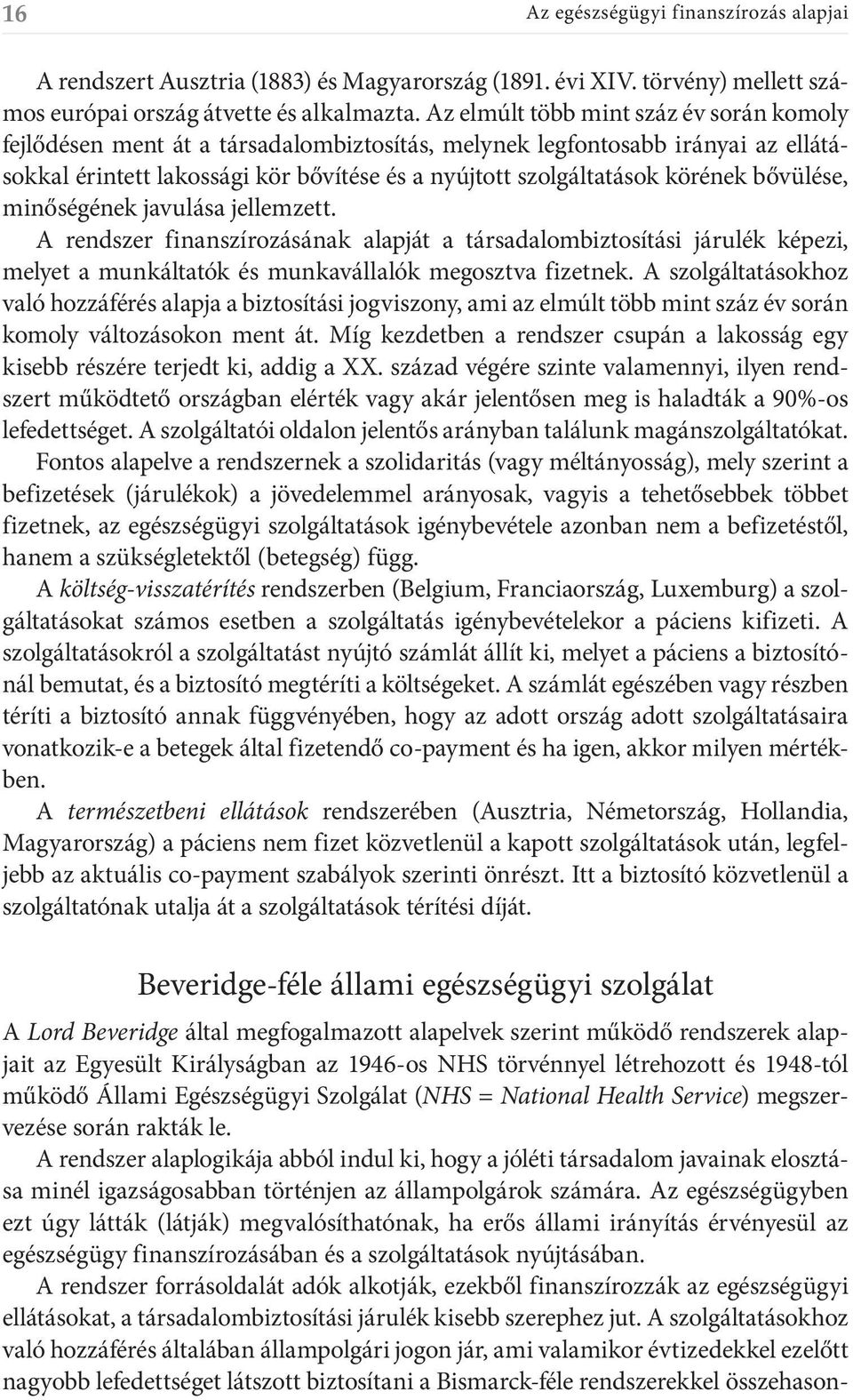 bővülése, minőségének javulása jellemzett. A rendszer finanszírozásának alapját a társadalombiztosítási járulék képezi, melyet a munkáltatók és munkavállalók megosztva fizetnek.