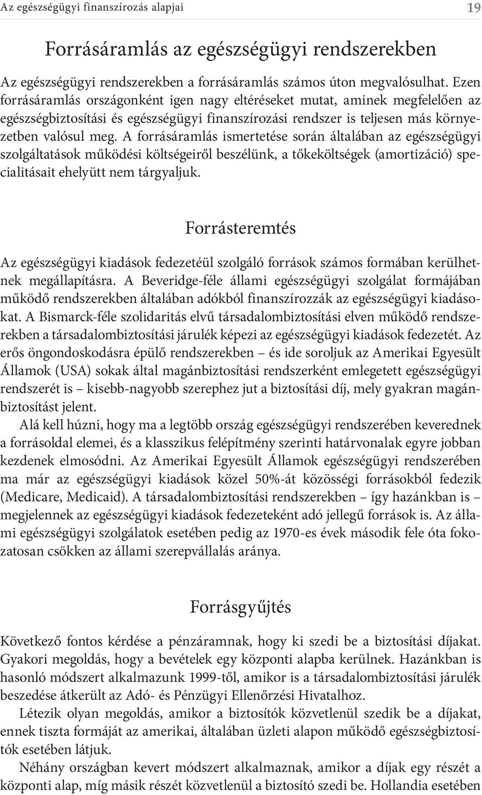 A forrásáramlás ismertetése során általában az egészségügyi szolgáltatások működési költségeiről beszélünk, a tőkeköltségek (amortizáció) specialitásait ehelyütt nem tárgyaljuk.