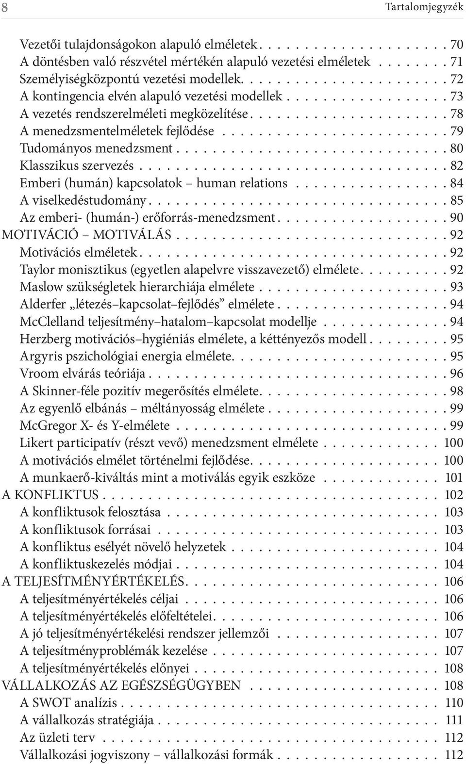 .........................79 Tudományos menedzsment.............................. 80 Klasszikus szervezés.................................. 82 Emberi (humán) kapcsolatok human relations.