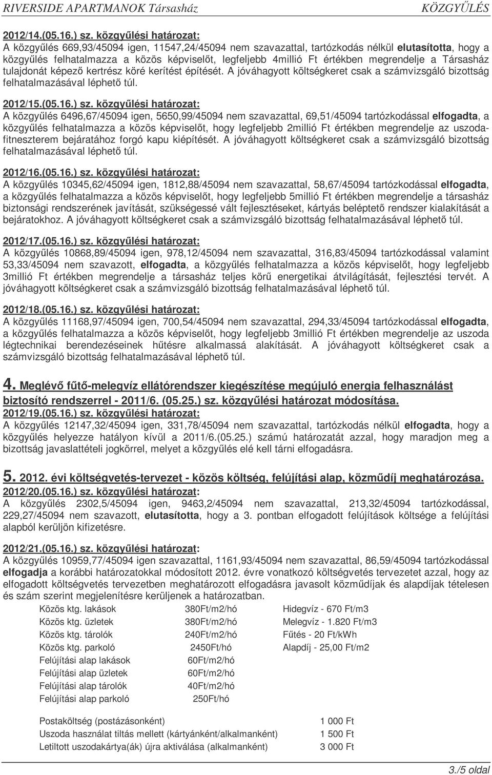 megrendelje a Társasház tulajdonát képez kertrész köré kerítést építését. A jóváhagyott költségkeret csak a számvizsgáló bizottság 2012/15.(05.16.) sz.