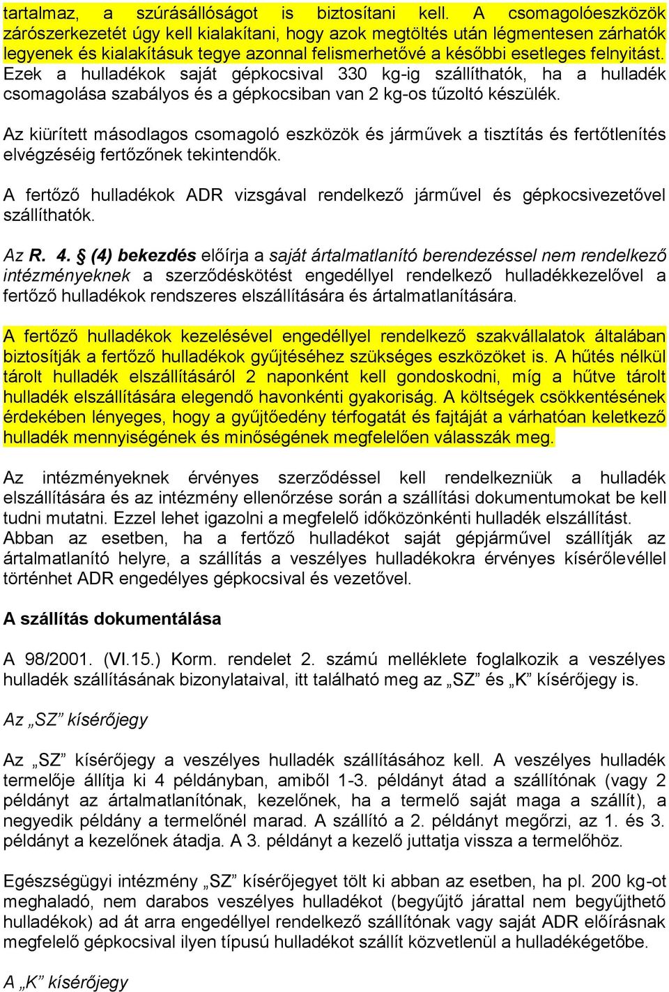 Ezek a hulladékok saját gépkocsival 330 kg-ig szállíthatók, ha a hulladék csomagolása szabályos és a gépkocsiban van 2 kg-os tűzoltó készülék.