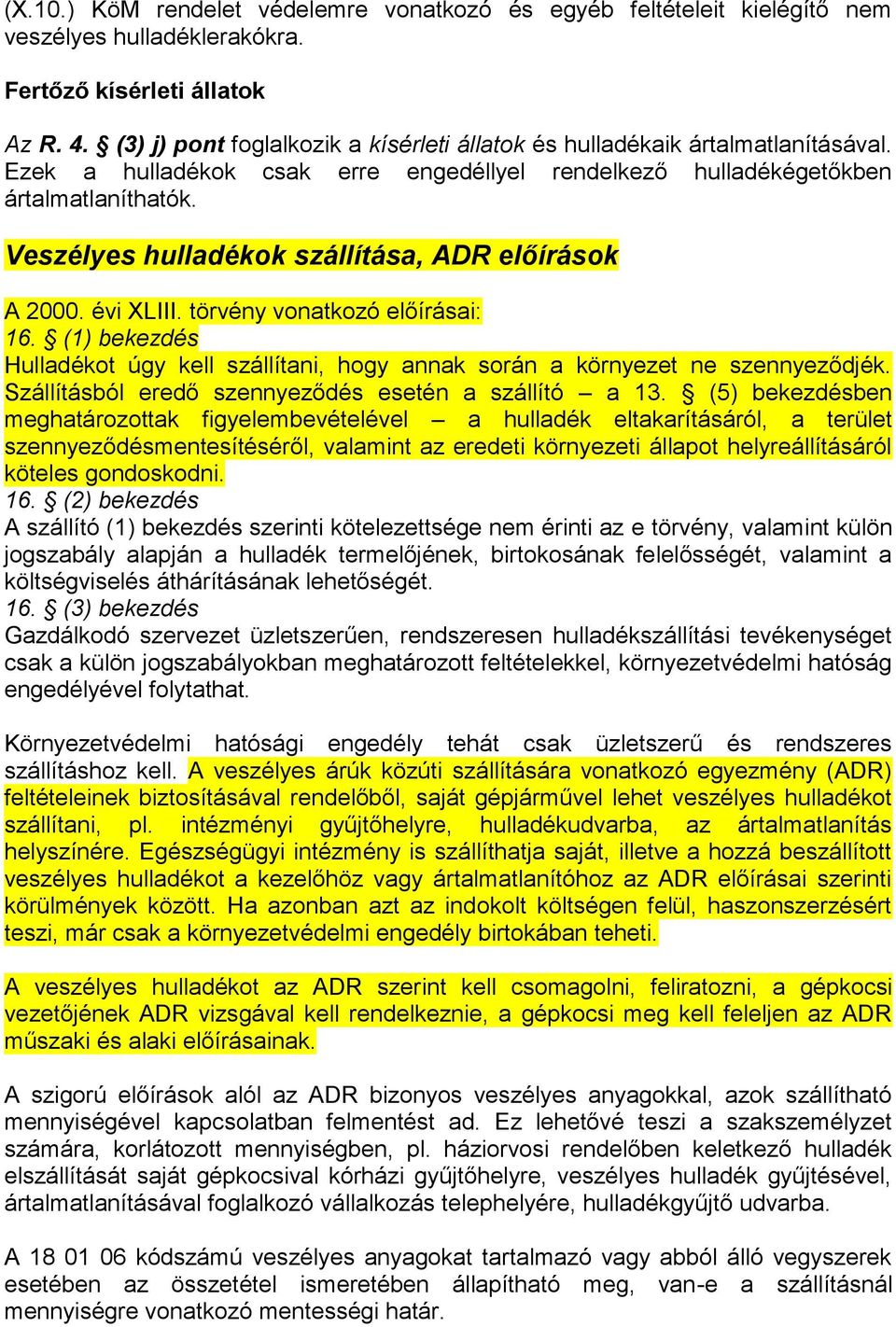 Veszélyes hulladékok szállítása, ADR előírások A 2000. évi XLIII. törvény vonatkozó előírásai: 16. (1) bekezdés Hulladékot úgy kell szállítani, hogy annak során a környezet ne szennyeződjék.