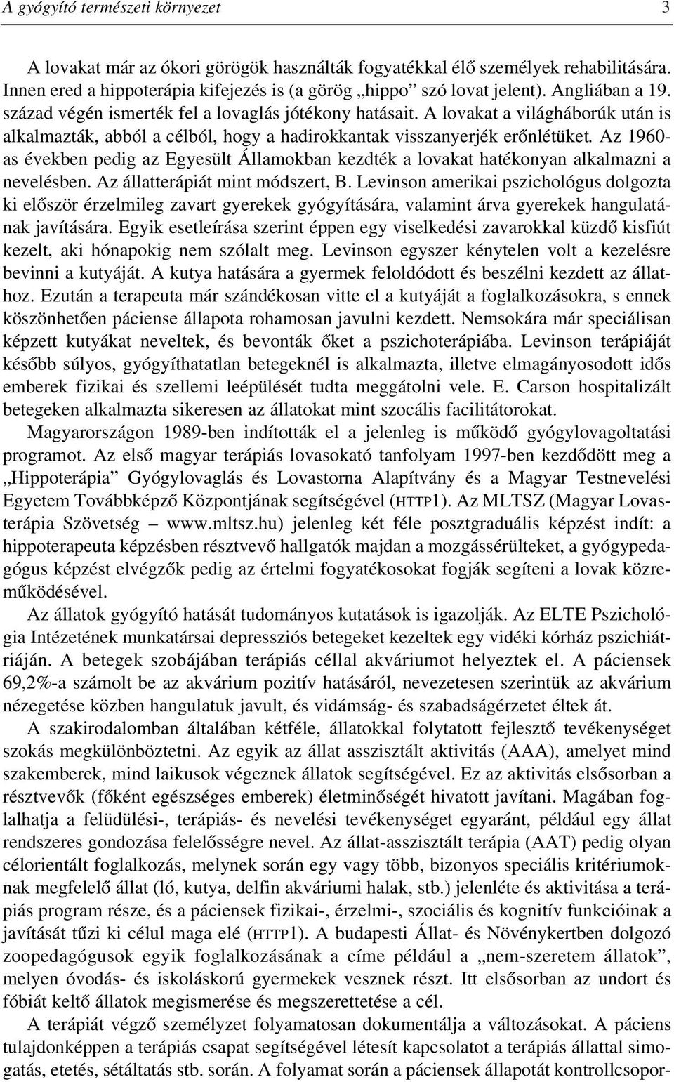 Az 1960- as években pedig az Egyesült Államokban kezdték a lovakat hatékonyan alkalmazni a nevelésben. Az állatterápiát mint módszert, B.