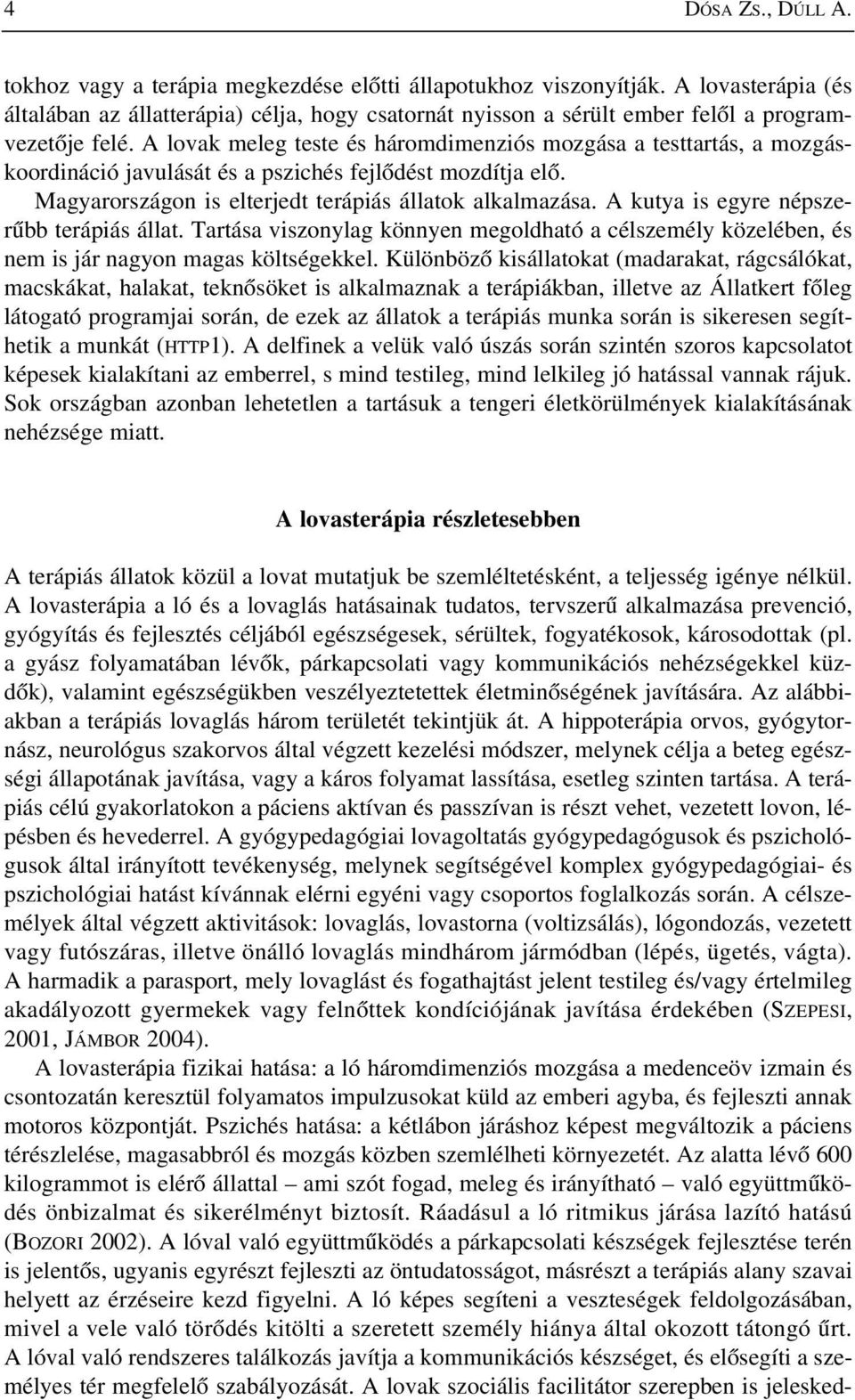 A lovak meleg teste és háromdimenziós mozgása a testtartás, a mozgáskoordináció javulását és a pszichés fejlõdést mozdítja elõ. Magyarországon is elterjedt terápiás állatok alkalmazása.