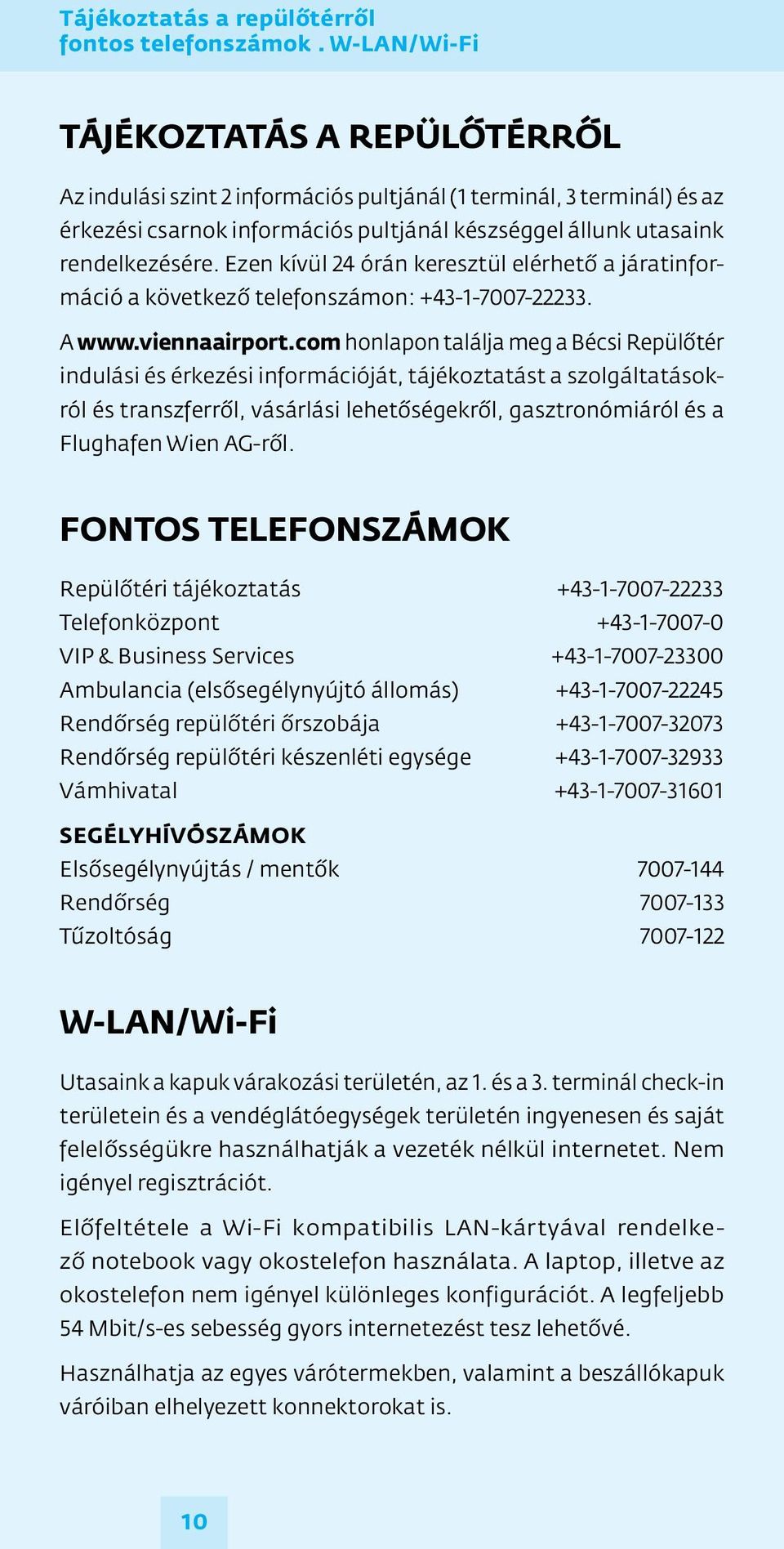 Ezen kívül 24 órán keresztül elérhető a járatinformáció a következő telefonszámon: +43-1-7007-22233. A www.viennaairport.