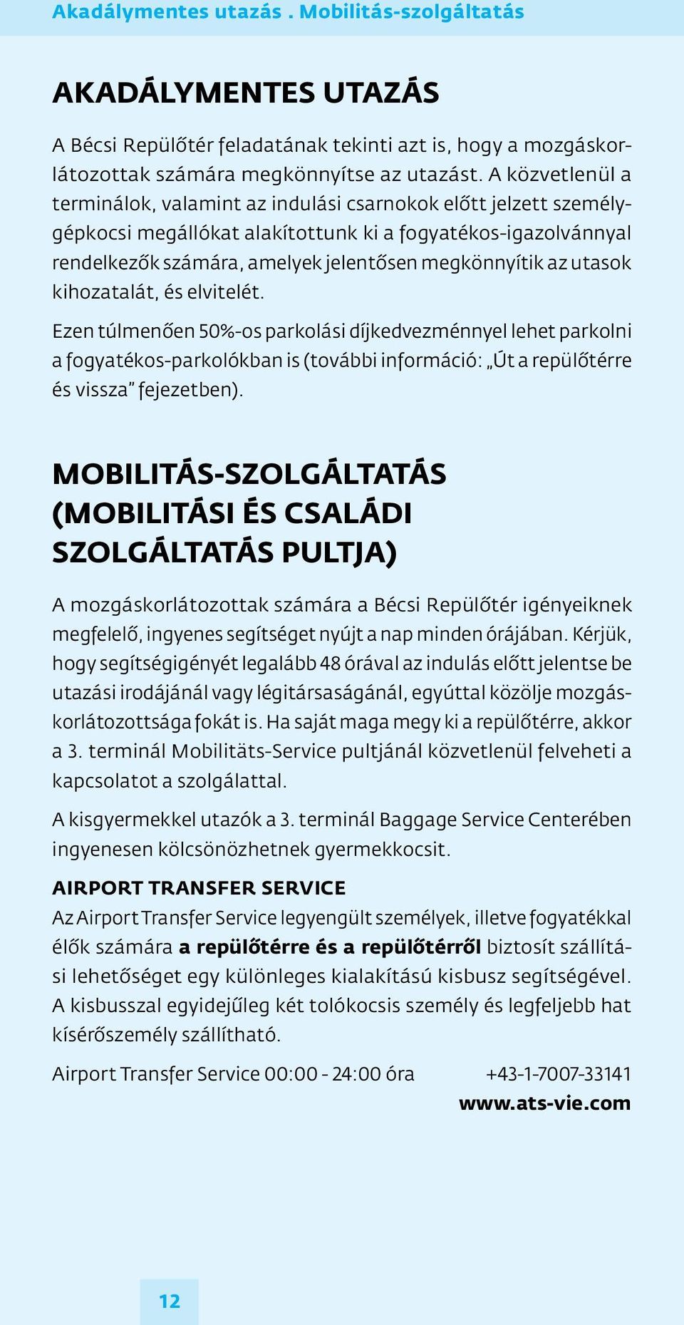 utasok kihozatalát, és elvitelét. Ezen túlmenően 50%-os parkolási díjkedvezménnyel lehet parkolni a fogyatékos-parkolókban is (további információ: Út a repülőtérre és vissza fejezetben).