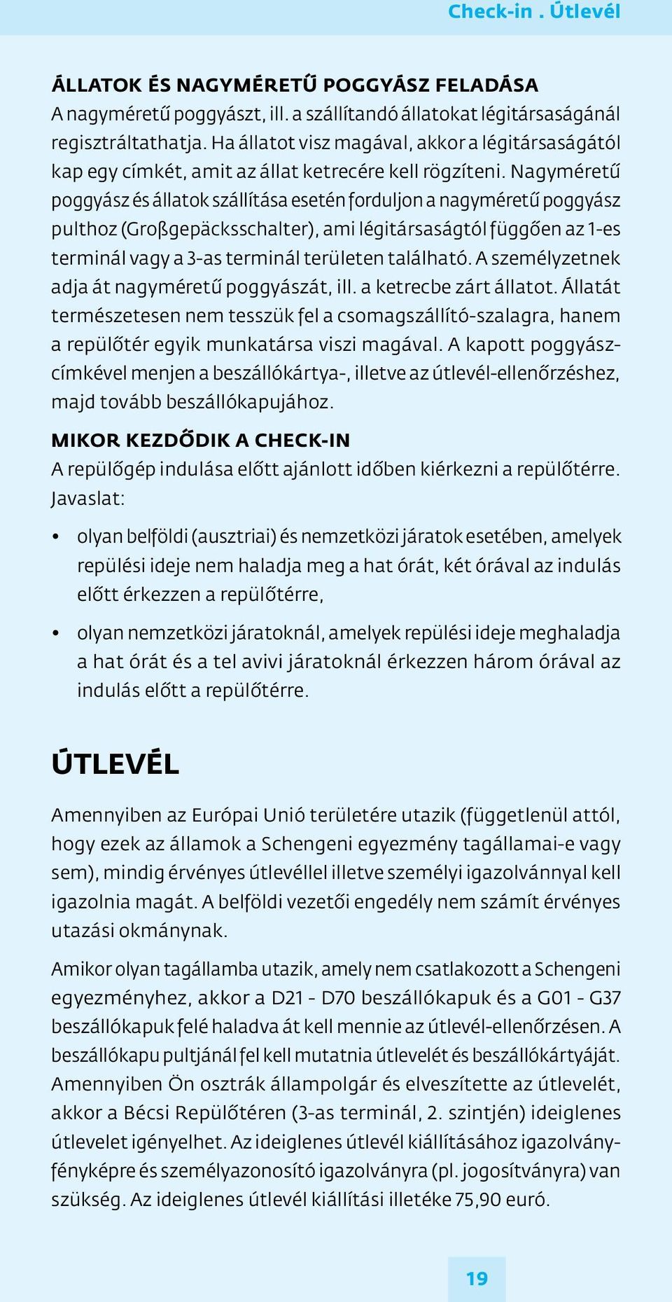 Nagyméretű poggyász és állatok szállítása esetén forduljon a nagyméretű poggyász pulthoz (Großgepäcksschalter), ami légitársaságtól függően az 1-es terminál vagy a 3-as terminál területen található.