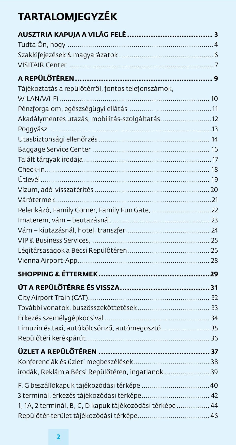 ..13 Utasbiztonsági ellenőrzés... 14 Baggage Service Center... 16 Talált tárgyak irodája...17 Check-in... 18 Útlevél... 19 Vízum, adó-visszatérítés... 20 Várótermek.