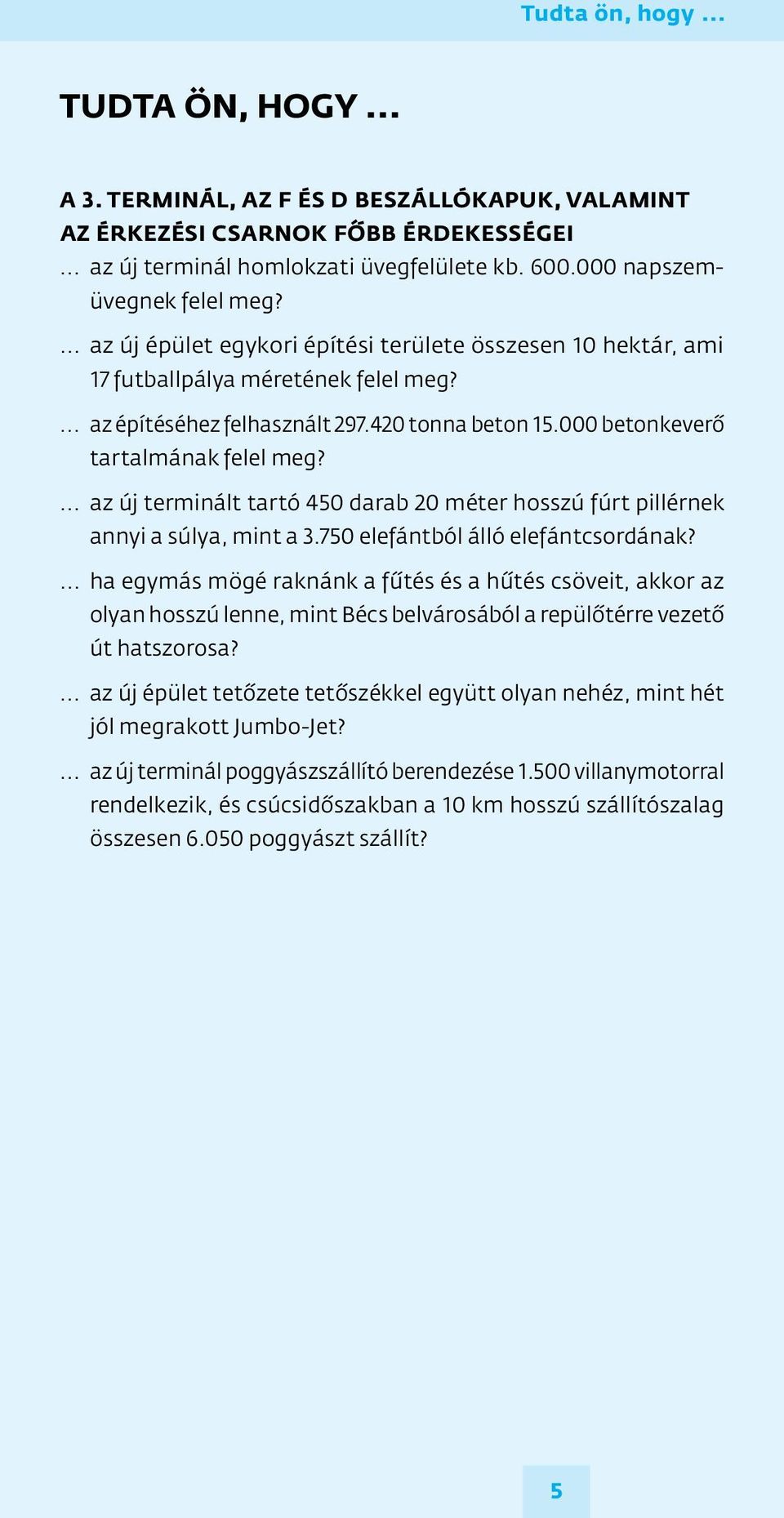 000 betonkeverő tartalmának felel meg?... az új terminált tartó 450 darab 20 méter hosszú fúrt pillérnek annyi a súlya, mint a 3.750 elefántból álló elefántcsordának?