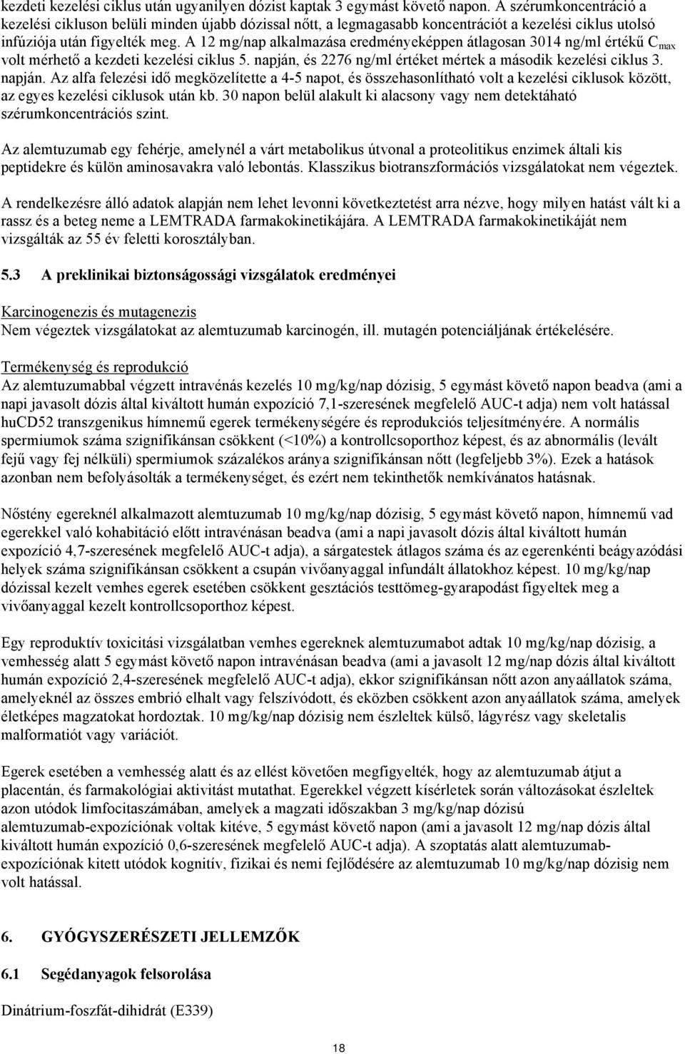 A 12 mg/nap alkalmazása eredményeképpen átlagosan 3014 ng/ml értékű C max volt mérhető a kezdeti kezelési ciklus 5. napján,