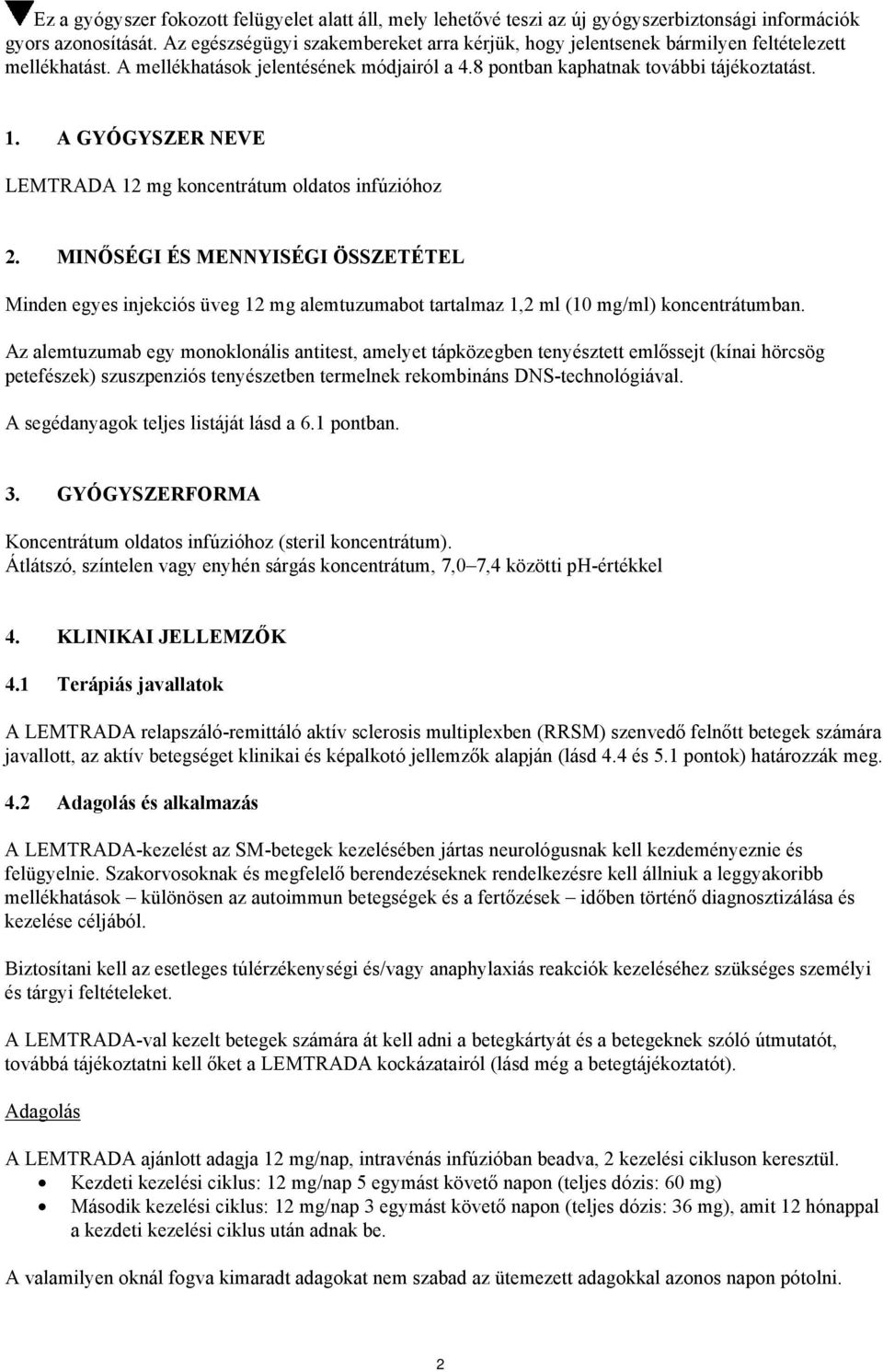 A GYÓGYSZER NEVE LEMTRADA 12 mg koncentrátum oldatos infúzióhoz 2. MINŐSÉGI ÉS MENNYISÉGI ÖSSZETÉTEL Minden egyes injekciós üveg 12 mg alemtuzumabot tartalmaz 1,2 ml (10 mg/ml) koncentrátumban.