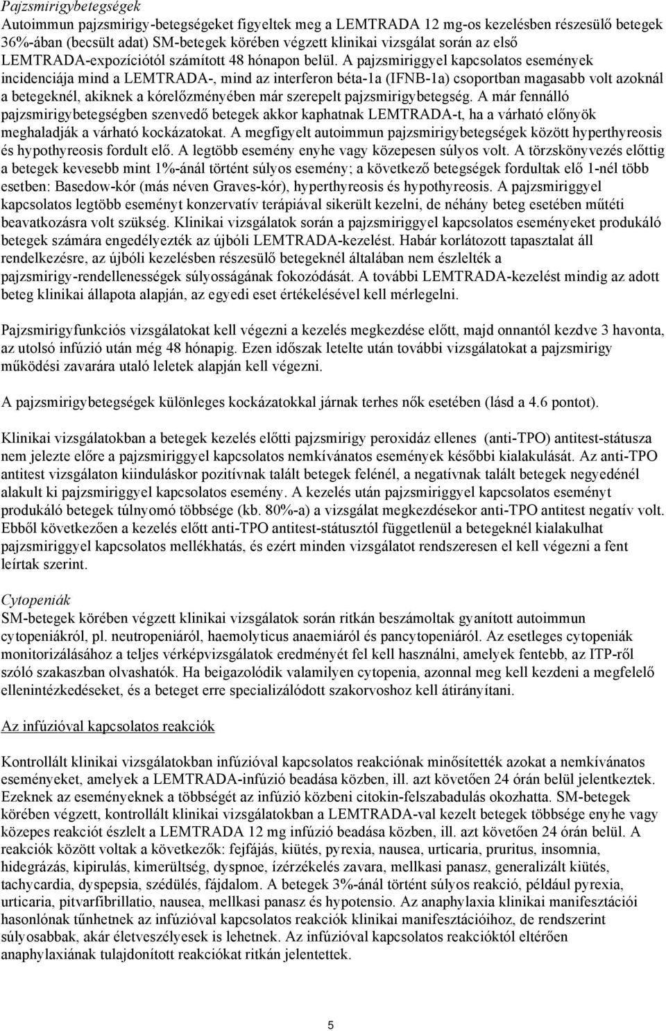 A pajzsmiriggyel kapcsolatos események incidenciája mind a LEMTRADA-, mind az interferon béta-1a (IFNB-1a) csoportban magasabb volt azoknál a betegeknél, akiknek a kórelőzményében már szerepelt